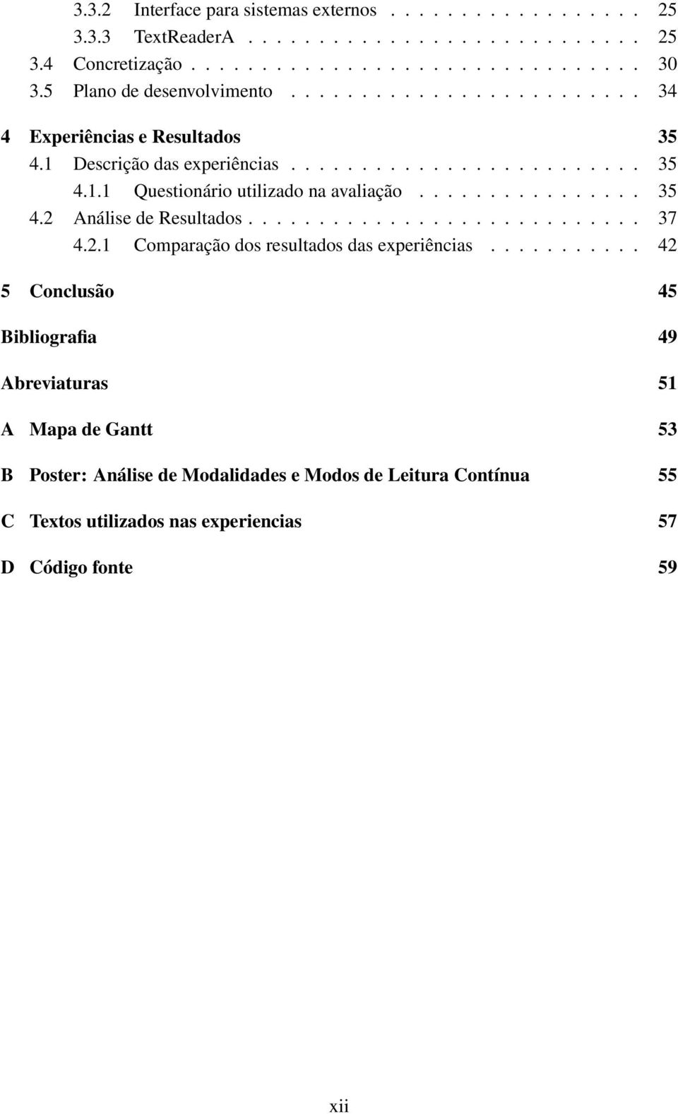 ............... 35 4.2 Análise de Resultados............................ 37 4.2.1 Comparação dos resultados das experiências.