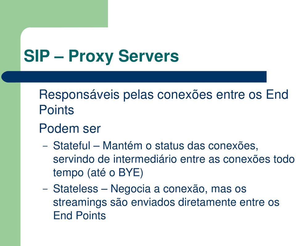 intermediário entre as conexões todo tempo (até o BYE) Stateless