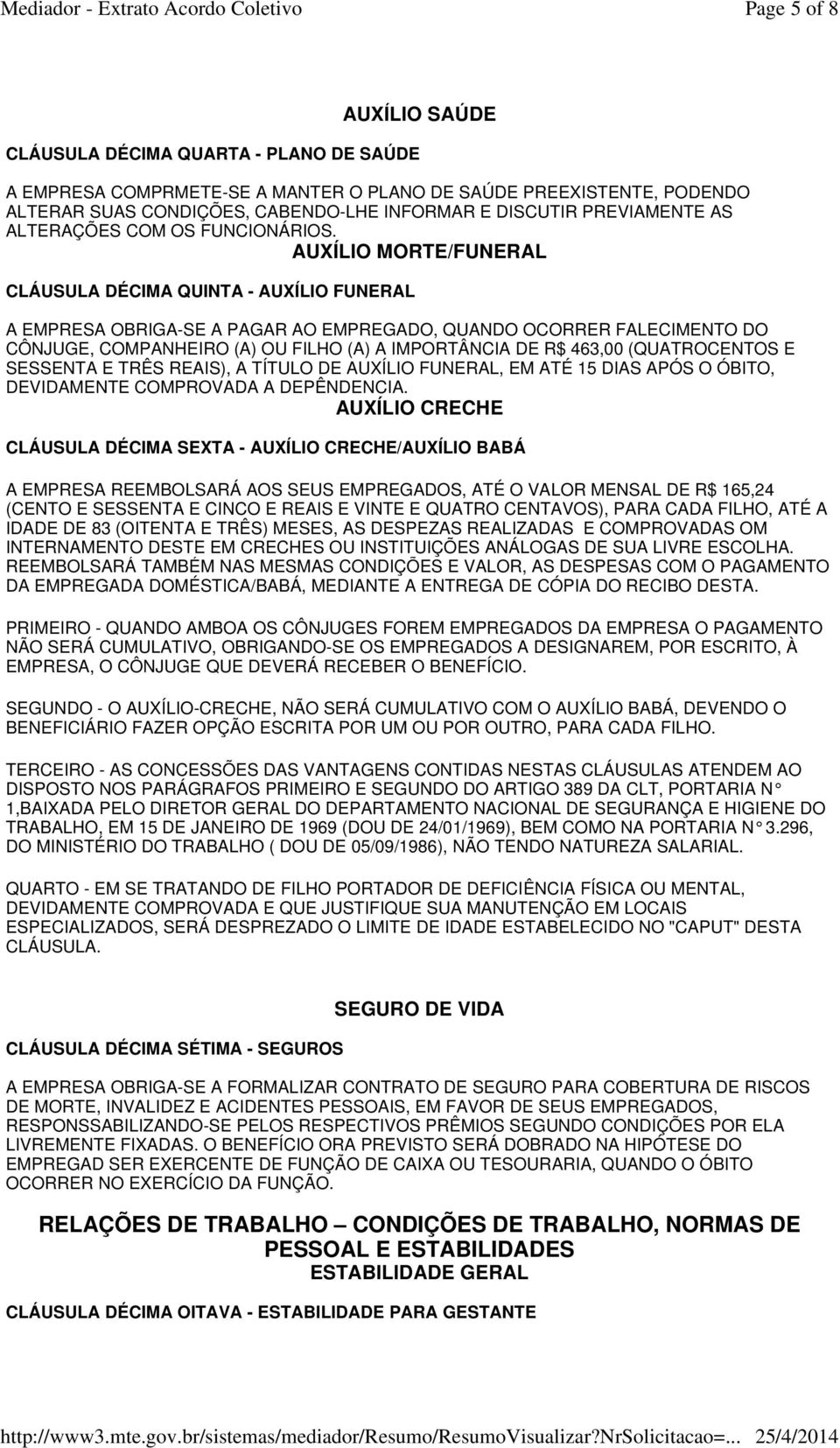 AUXÍLIO MORTE/FUNERAL CLÁUSULA DÉCIMA QUINTA - AUXÍLIO FUNERAL A EMPRESA OBRIGA-SE A PAGAR AO EMPREGADO, QUANDO OCORRER FALECIMENTO DO CÔNJUGE, COMPANHEIRO (A) OU FILHO (A) A IMPORTÂNCIA DE R$ 463,00