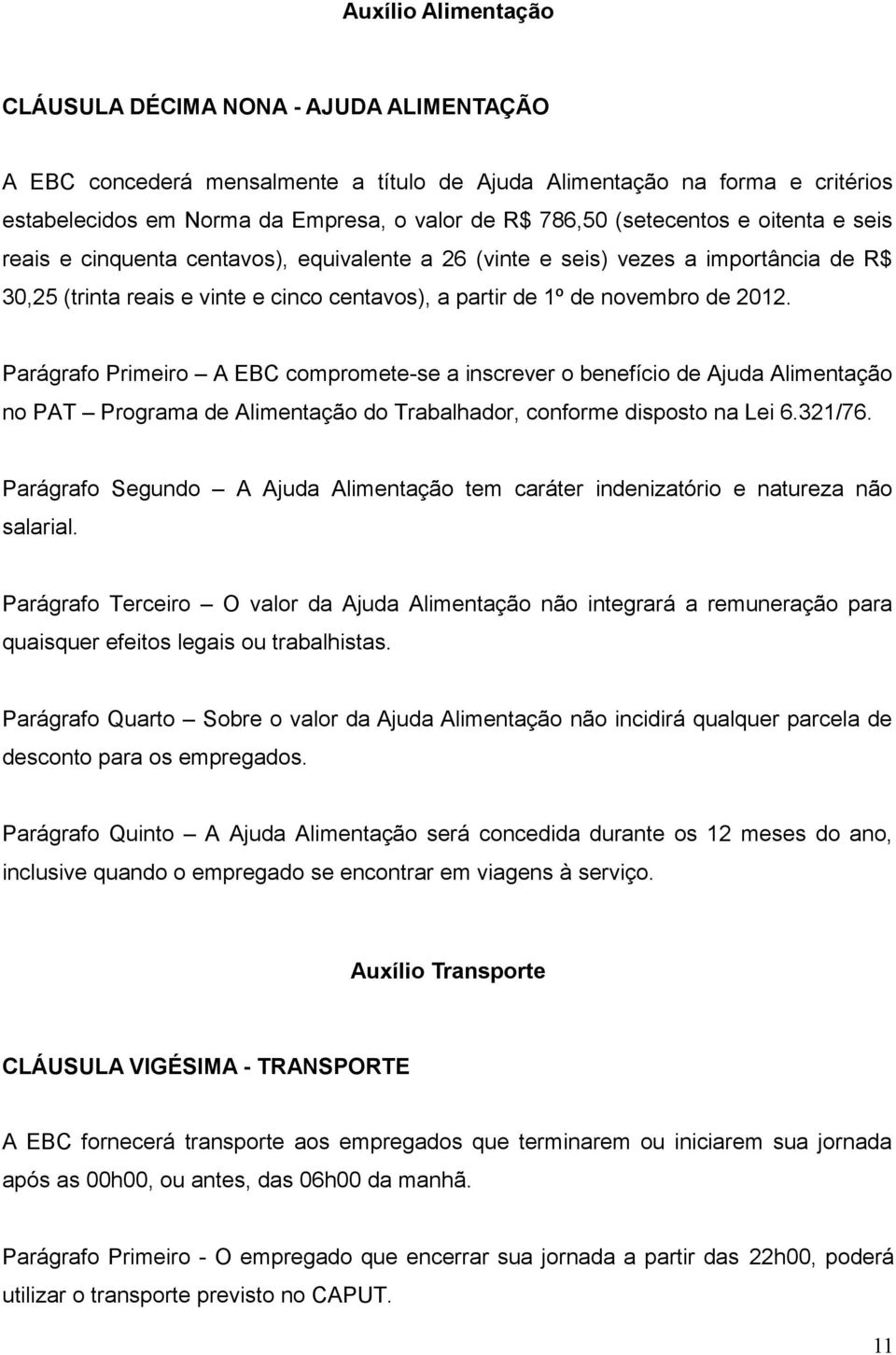 Parágrafo Primeiro A EBC compromete-se a inscrever o benefício de Ajuda Alimentação no PAT Programa de Alimentação do Trabalhador, conforme disposto na Lei 6.321/76.