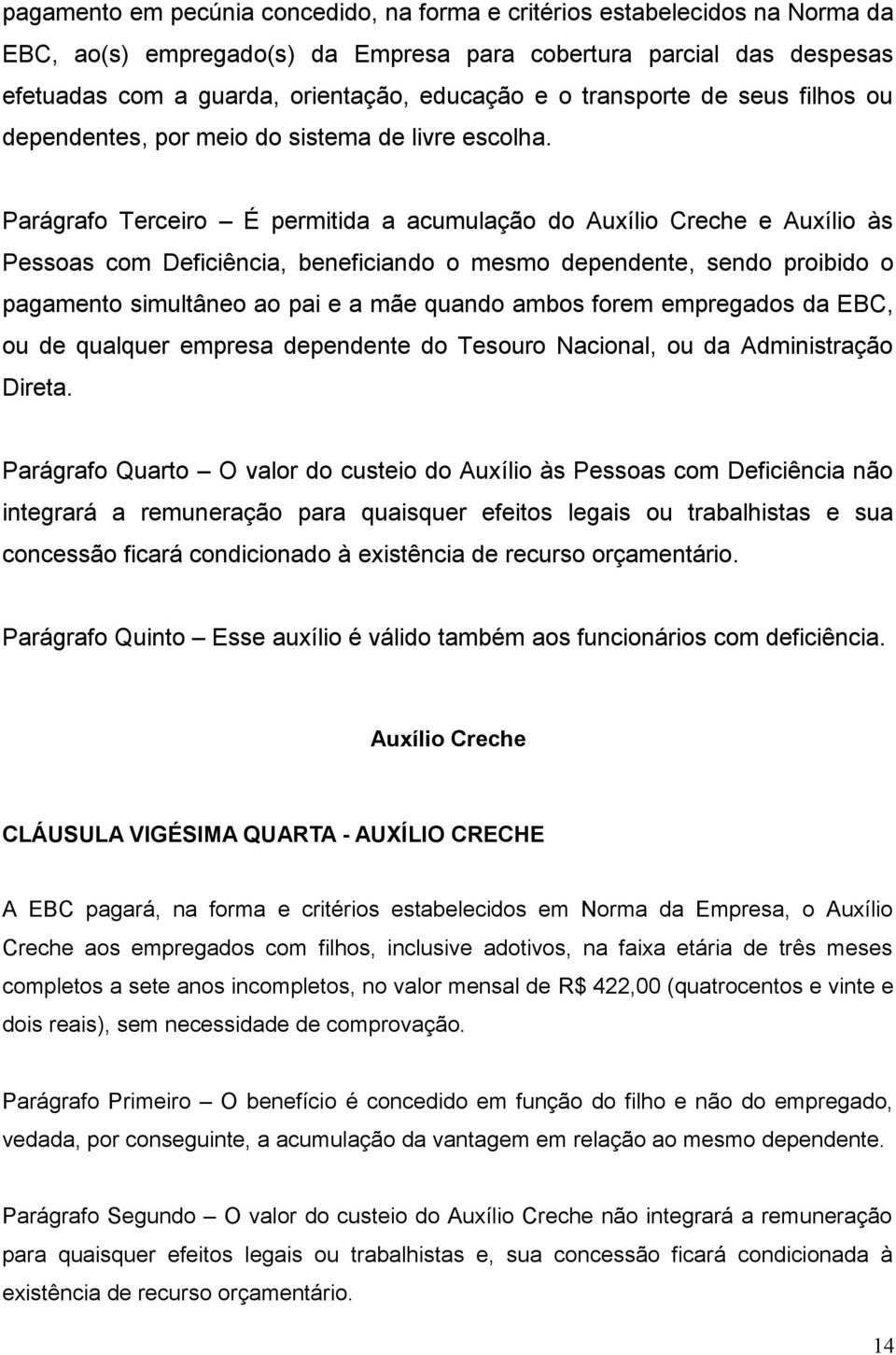 Parágrafo Terceiro É permitida a acumulação do Auxílio Creche e Auxílio às Pessoas com Deficiência, beneficiando o mesmo dependente, sendo proibido o pagamento simultâneo ao pai e a mãe quando ambos