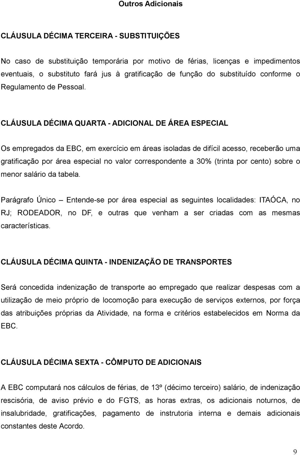 CLÁUSULA DÉCIMA QUARTA - ADICIONAL DE ÁREA ESPECIAL Os empregados da EBC, em exercício em áreas isoladas de difícil acesso, receberão uma gratificação por área especial no valor correspondente a 30%