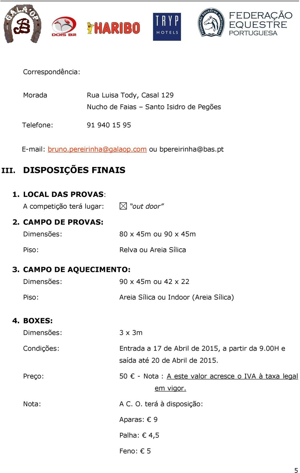 CAMPO DE AQUECIMENTO: Dimensões: 90 x 45m ou 42 x 22 Piso: Areia Sílica ou Indoor (Areia Sílica) 4.