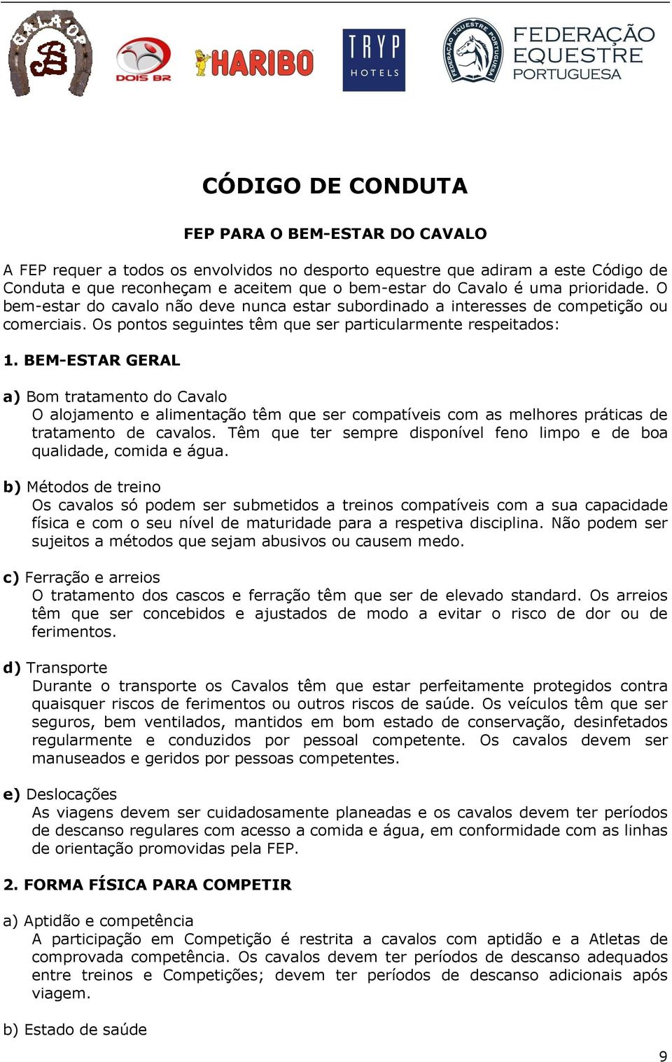 BEM-ESTAR GERAL a) Bom tratamento do Cavalo O alojamento e alimentação têm que ser compatíveis com as melhores práticas de tratamento de cavalos.