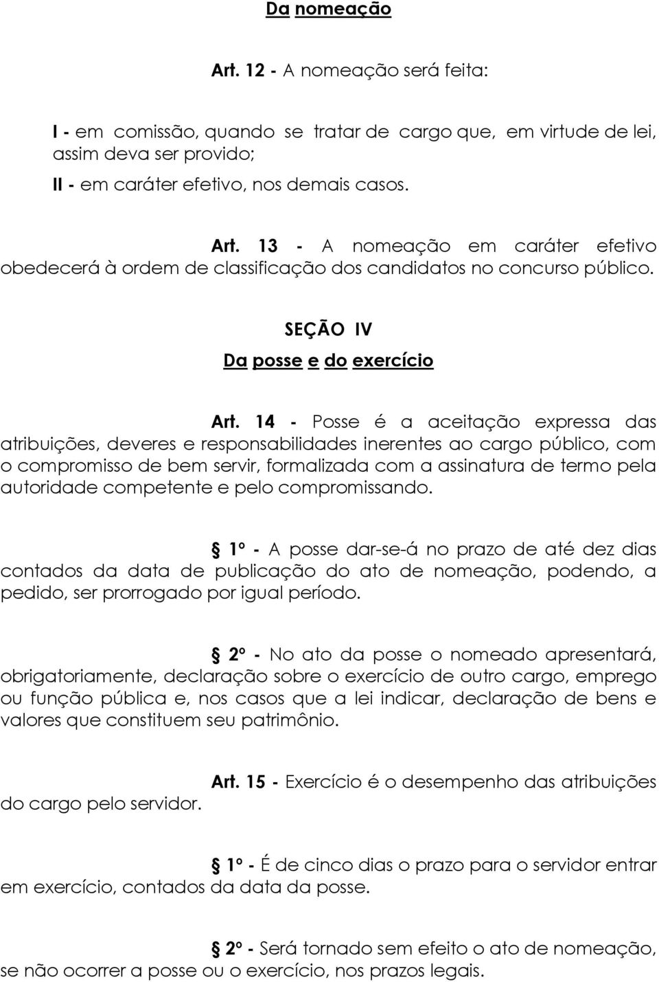 14 - Posse é a aceitação expressa das atribuições, deveres e responsabilidades inerentes ao cargo público, com o compromisso de bem servir, formalizada com a assinatura de termo pela autoridade