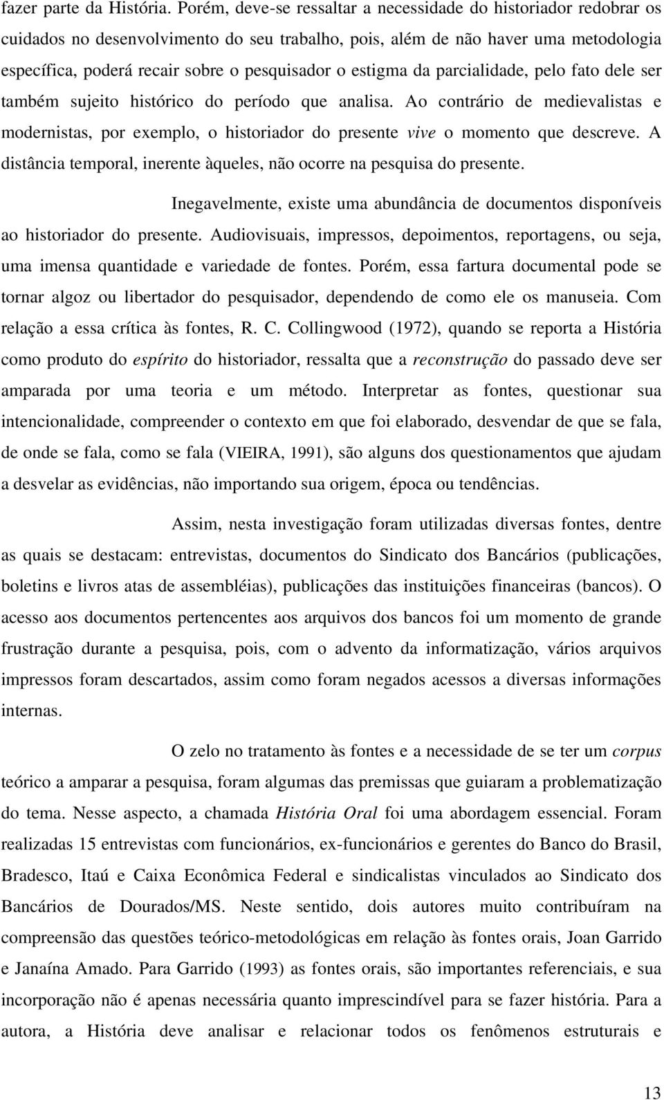 estigma da parcialidade, pelo fato dele ser também sujeito histórico do período que analisa.