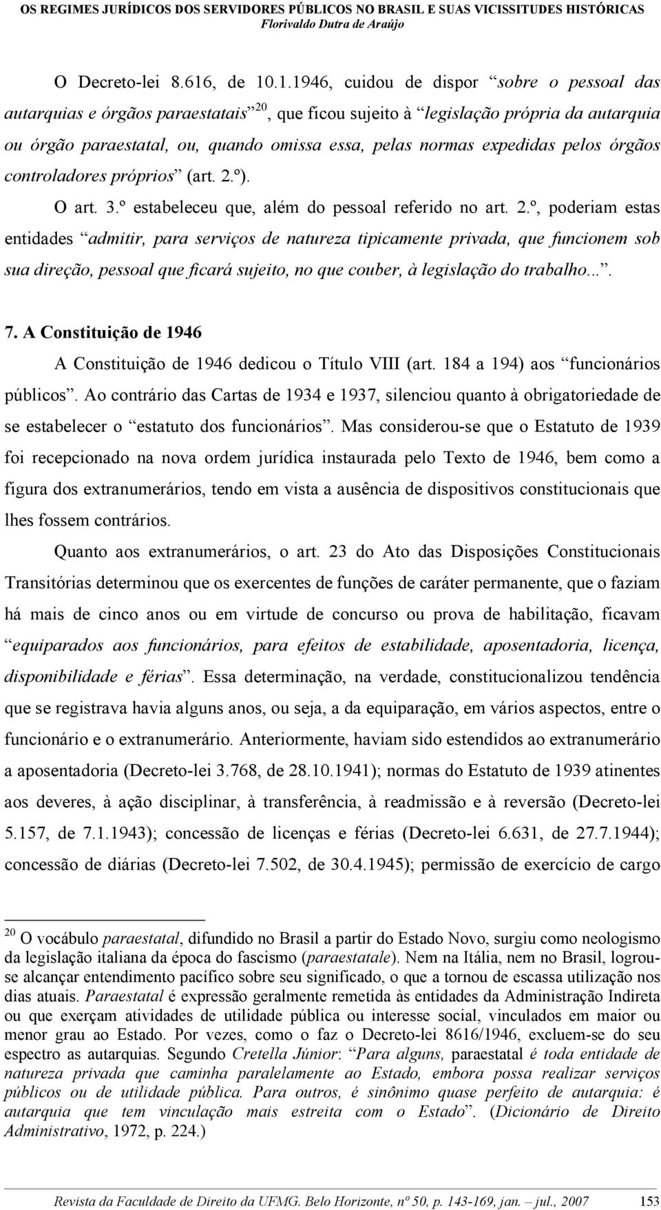 .1.1946, cuidou de dispor sobre o pessoal das autarquias e órgãos paraestatais 20, que ficou sujeito à legislação própria da autarquia ou órgão paraestatal, ou, quando omissa essa, pelas normas