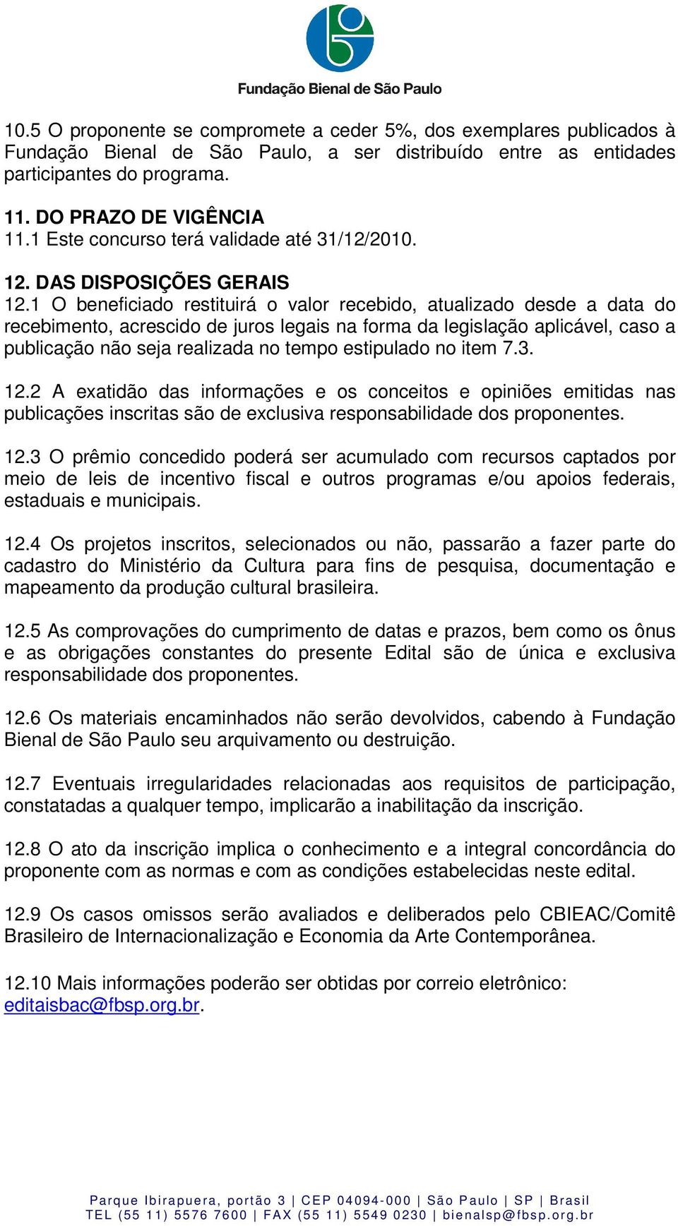 1 O beneficiado restituirá o valor recebido, atualizado desde a data do recebimento, acrescido de juros legais na forma da legislação aplicável, caso a publicação não seja realizada no tempo