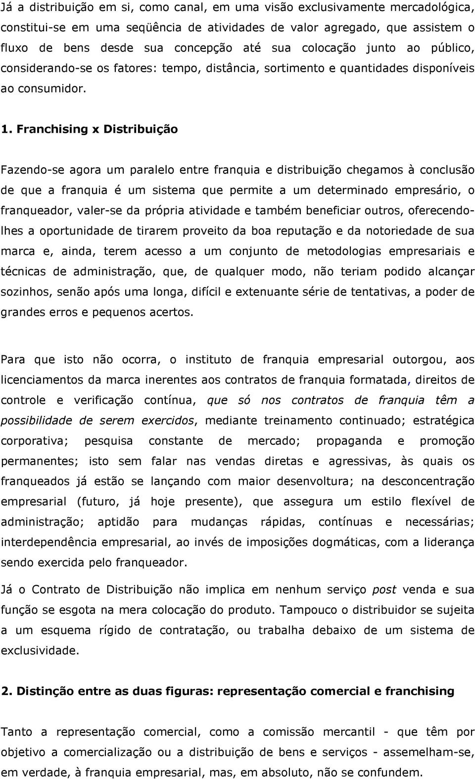 Franchising x Distribuição Fazendo-se agora um paralelo entre franquia e distribuição chegamos à conclusão de que a franquia é um sistema que permite a um determinado empresário, o franqueador,