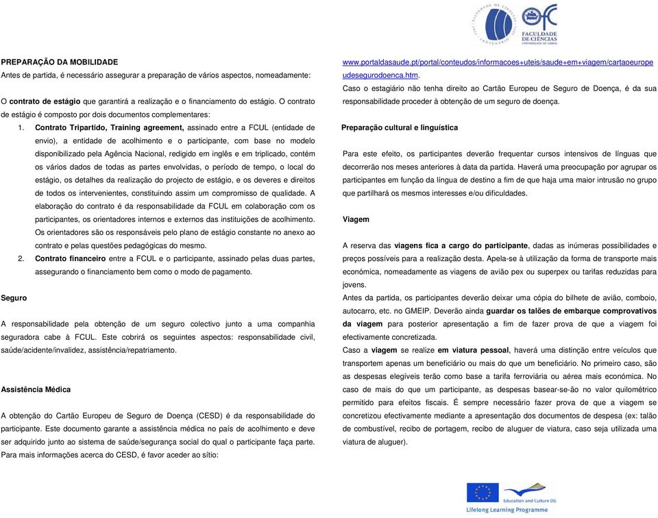 Contrato Tripartido, Training agreement, assinado entre a FCUL (entidade de envio), a entidade de acolhimento e o participante, com base no modelo disponibilizado pela Agência Nacional, redigido em