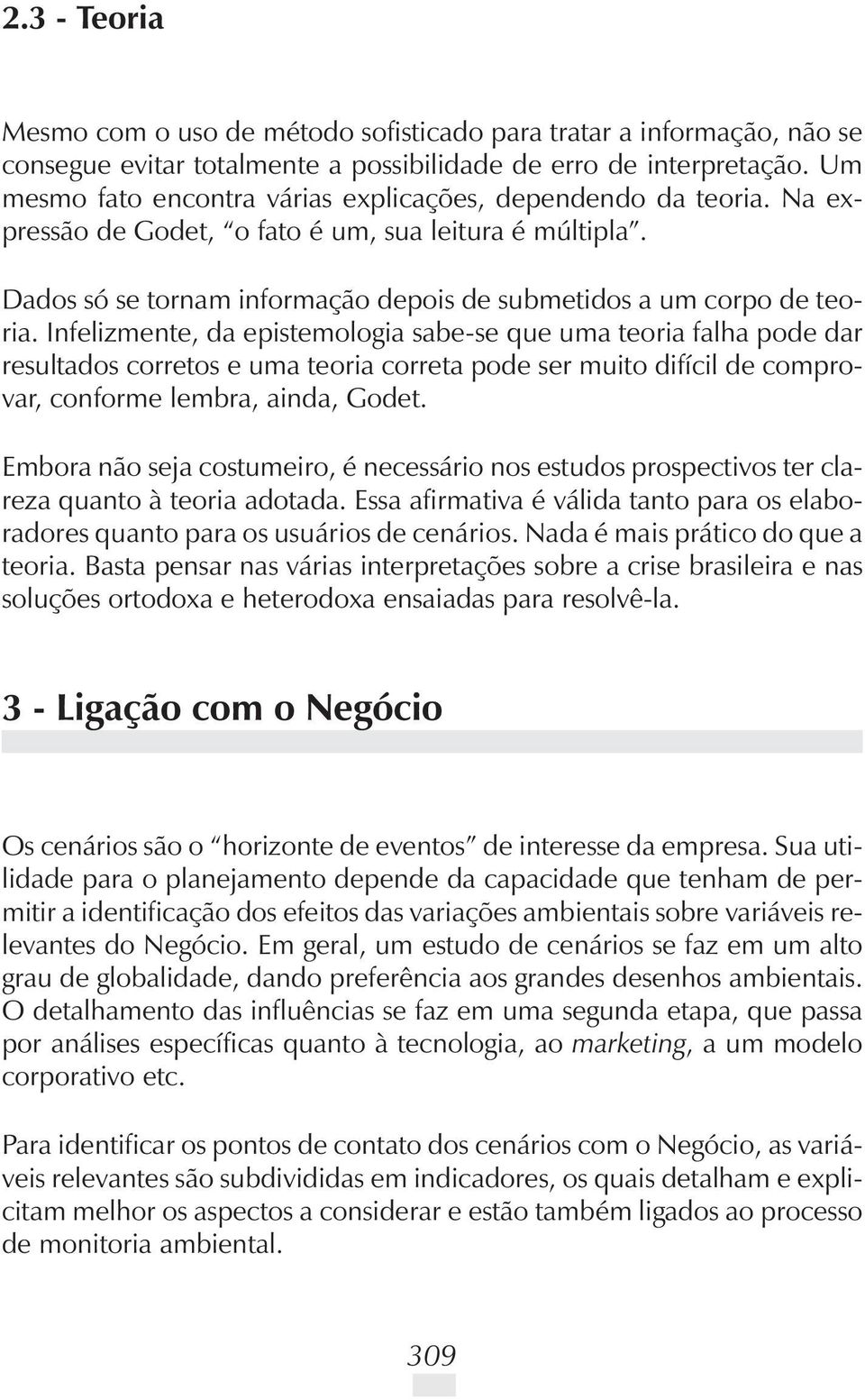 Infelizmente, da epistemologia sabe-se que uma teoria falha pode dar resultados corretos e uma teoria correta pode ser muito difícil de comprovar, conforme lembra, ainda, Godet.