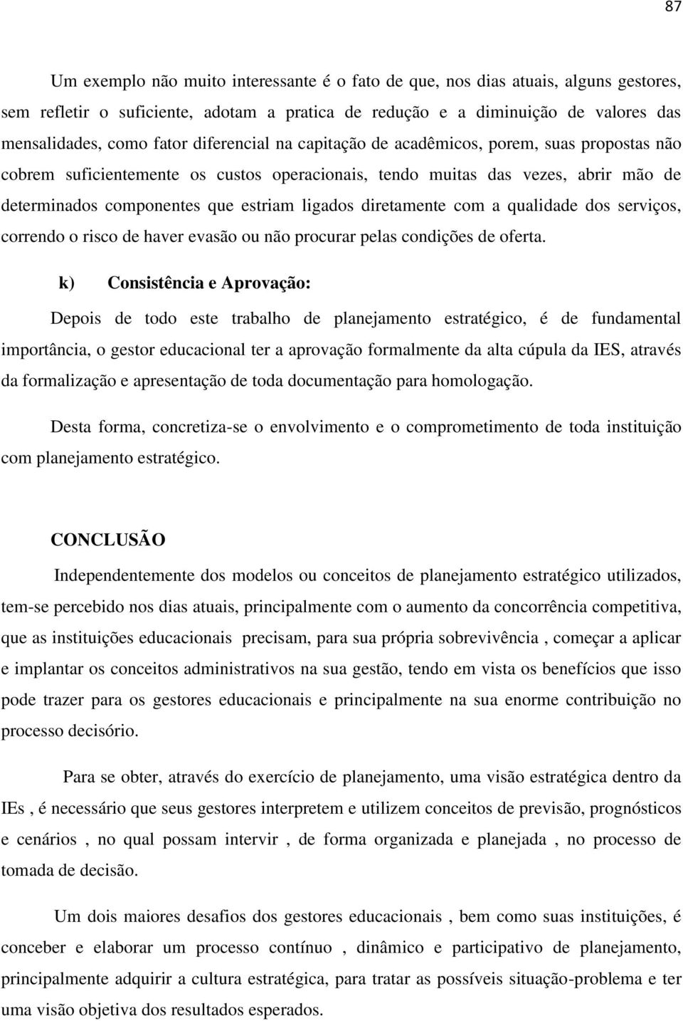 diretamente com a qualidade dos serviços, correndo o risco de haver evasão ou não procurar pelas condições de oferta.