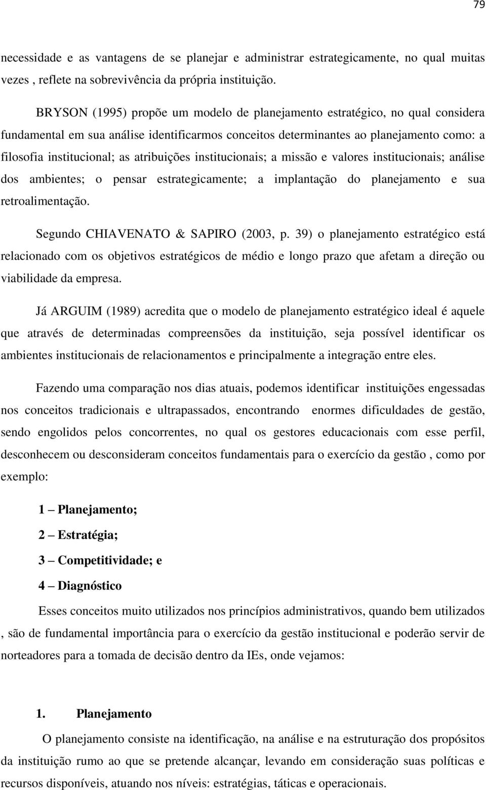 atribuições institucionais; a missão e valores institucionais; análise dos ambientes; o pensar estrategicamente; a implantação do planejamento e sua retroalimentação.