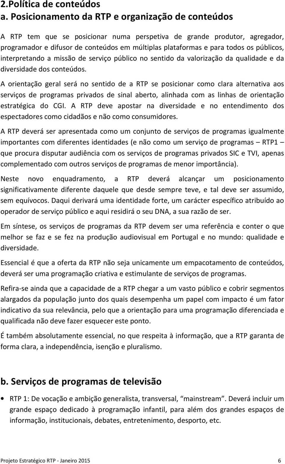 públicos, interpretando a missão de serviço público no sentido da valorização da qualidade e da diversidade dos conteúdos.