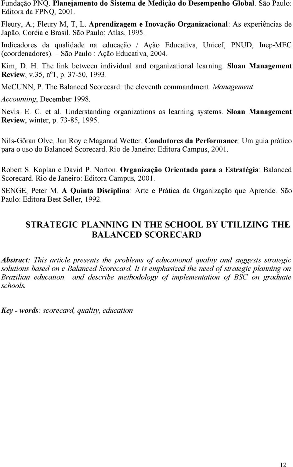 Indicadores da qualidade na educação / Ação Educativa, Unicef, PNUD, Inep-MEC (coordenadores). São Paulo : Ação Educativa, 2004. Kim, D. H. The link between individual and organizational learning.