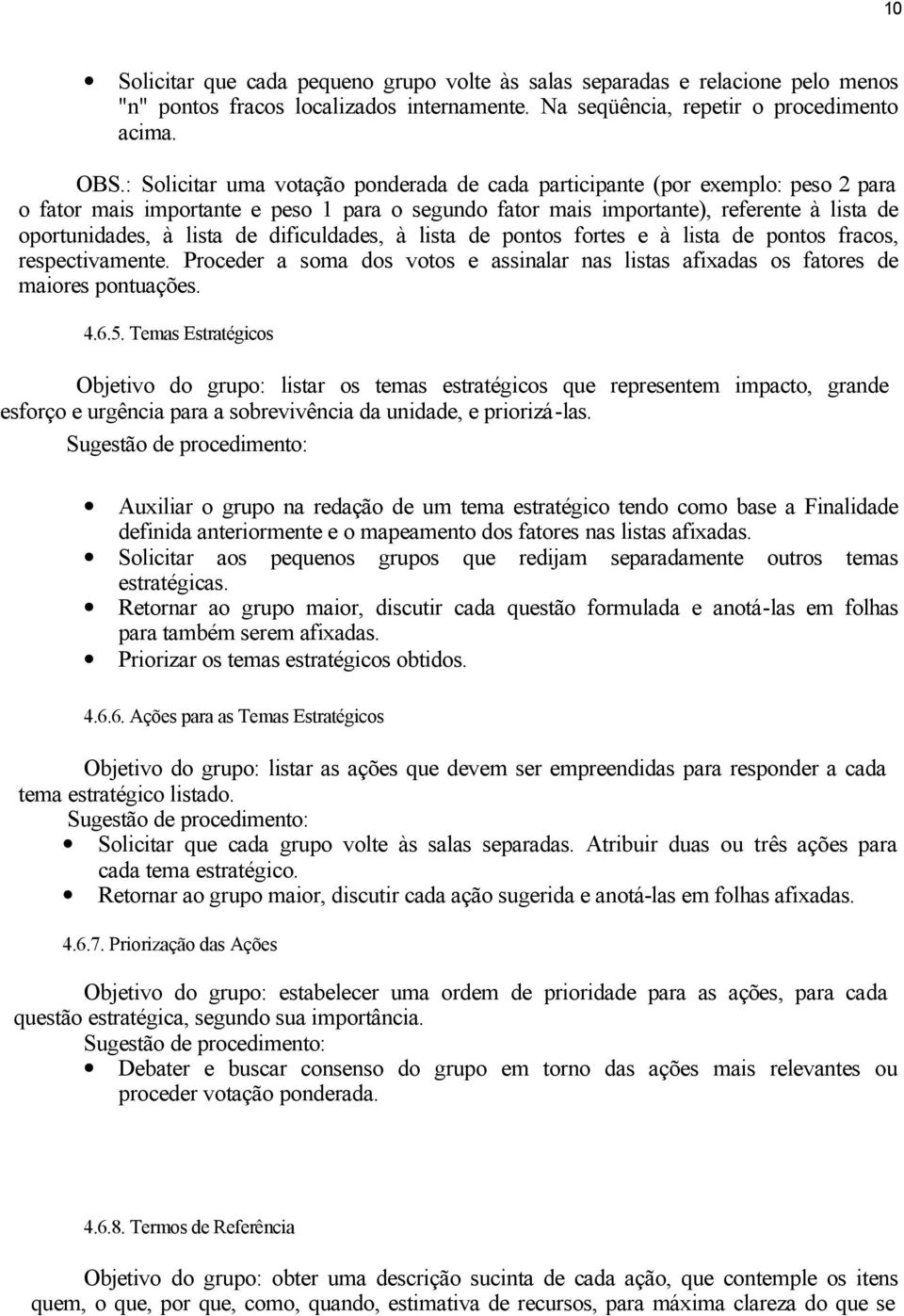 dificuldades, à lista de pontos fortes e à lista de pontos fracos, respectivamente. Proceder a soma dos votos e assinalar nas listas afixadas os fatores de maiores pontuações. 4.6.5.