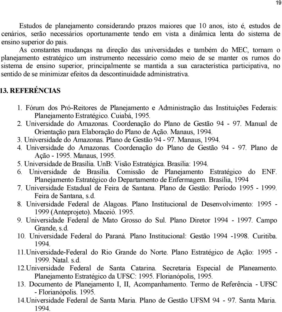 principalmente se mantida a sua característica participativa, no sentido de se minimizar efeitos da descontinuidade administrativa. 13. REFERÉNCIAS 1.