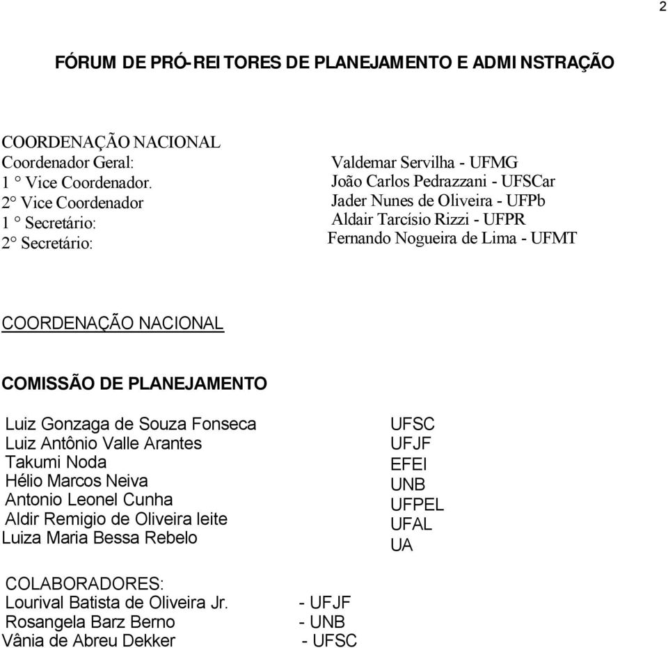 Fernando Nogueira de Lima - UFMT COORDENAÇÃO NACIONAL COMISSÃO DE PLANEJAMENTO Luiz Gonzaga de Souza Fonseca Luiz Antônio Valle Arantes Takumi Noda Hélio Marcos Neiva