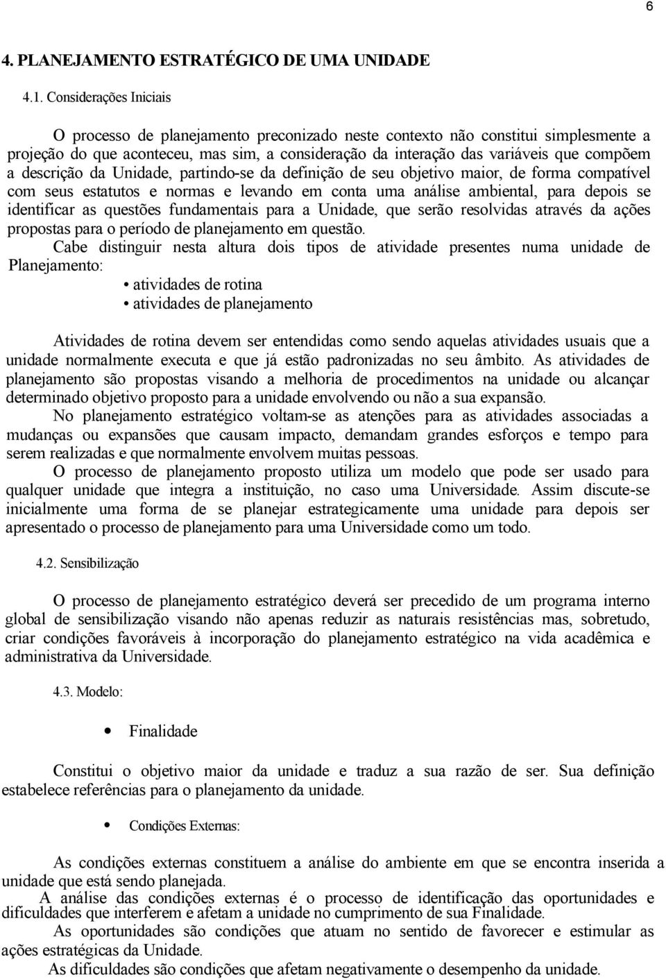 descrição da Unidade, partindo-se da definição de seu objetivo maior, de forma compatível com seus estatutos e normas e levando em conta uma análise ambiental, para depois se identificar as questões