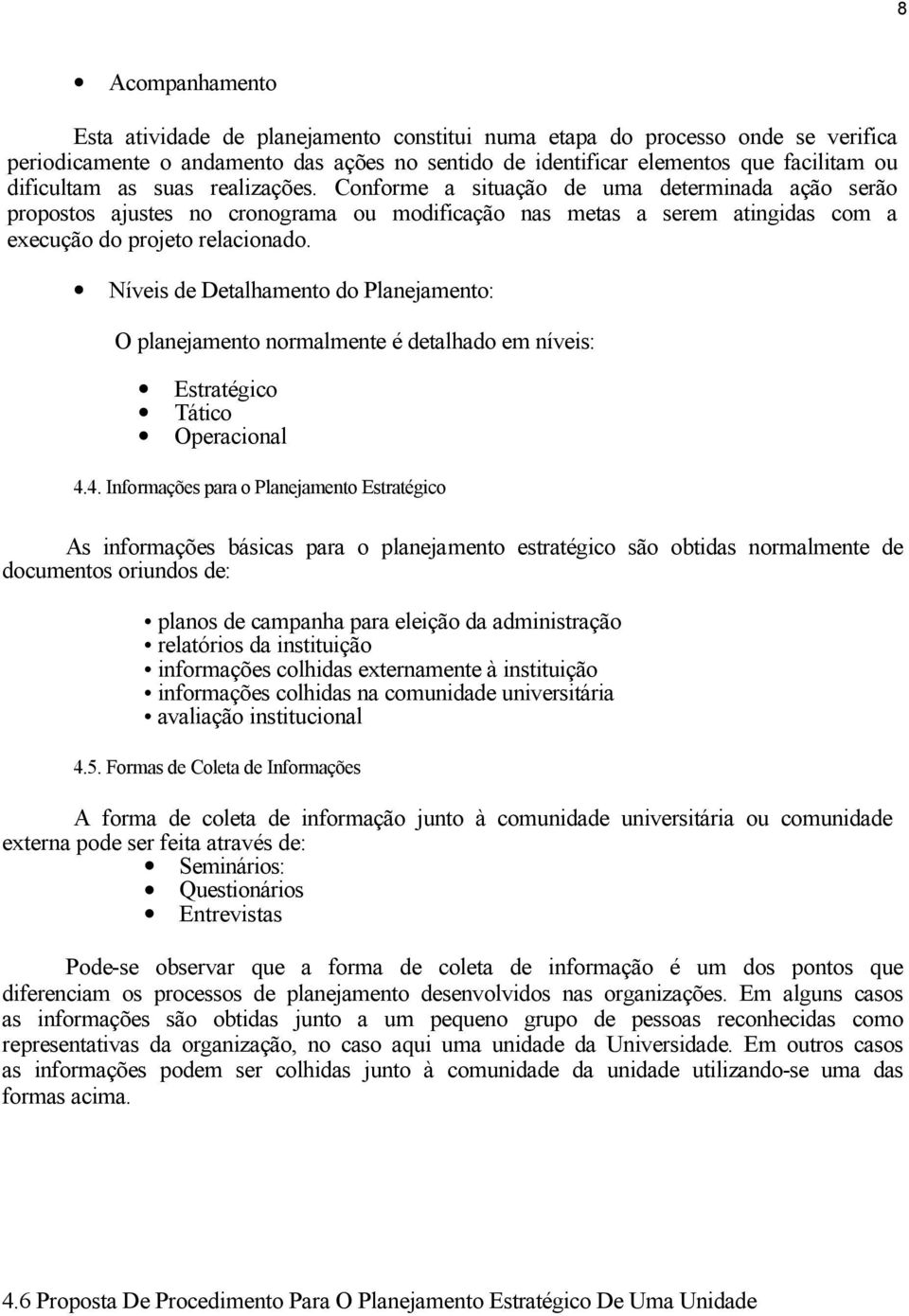 Níveis de Detalhamento do Planejamento: O planejamento normalmente é detalhado em níveis: Estratégico Tático Operacional 4.