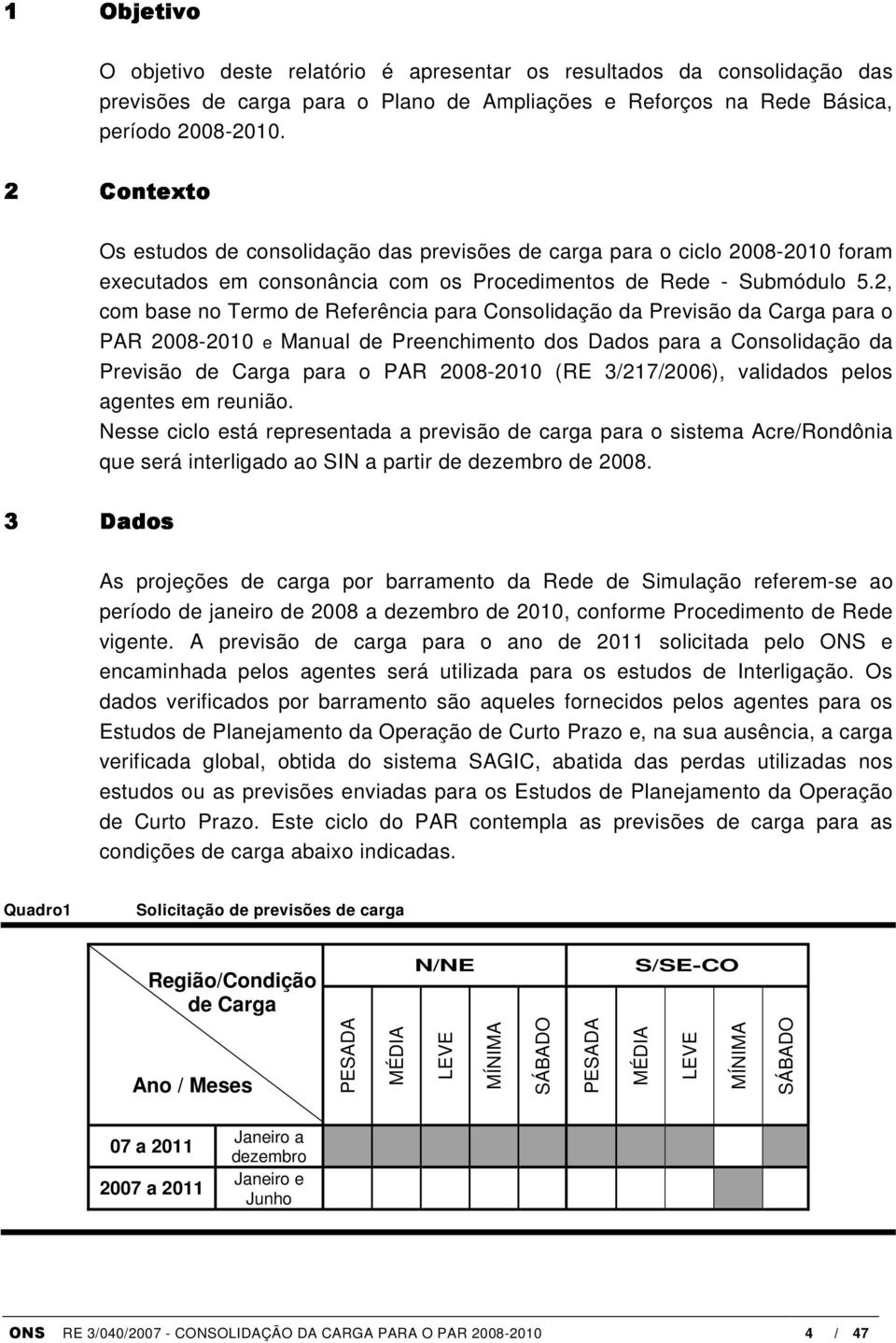 2, com base no Termo de Referência para Consolidação da Previsão da Carga para o PAR 2008-2010 e Manual de Preenchimento dos Dados para a Consolidação da Previsão de Carga para o PAR 2008-2010 (RE