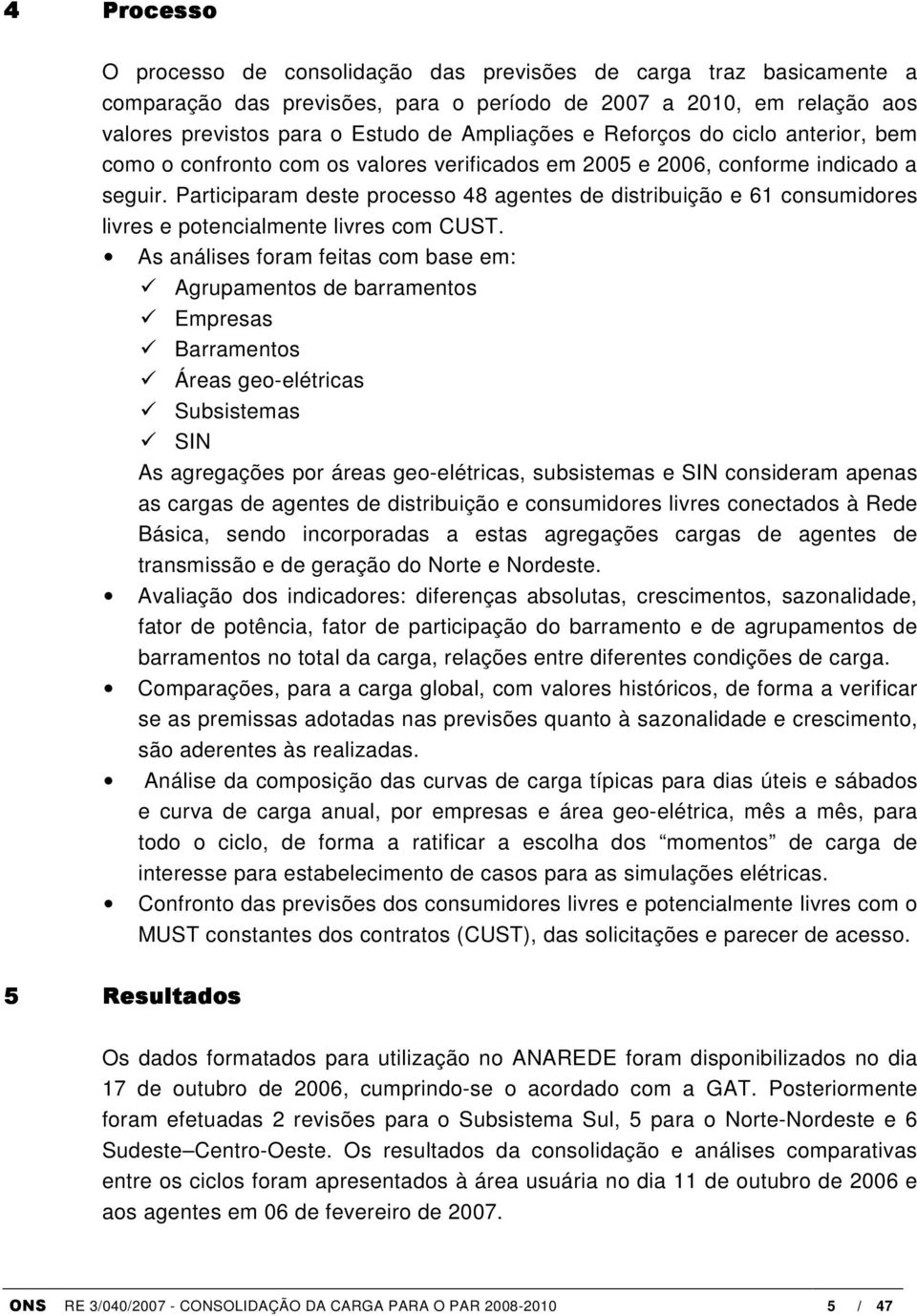 Participaram deste processo 48 agentes de distribuição e 61 consumidores livres e potencialmente livres com CUST.