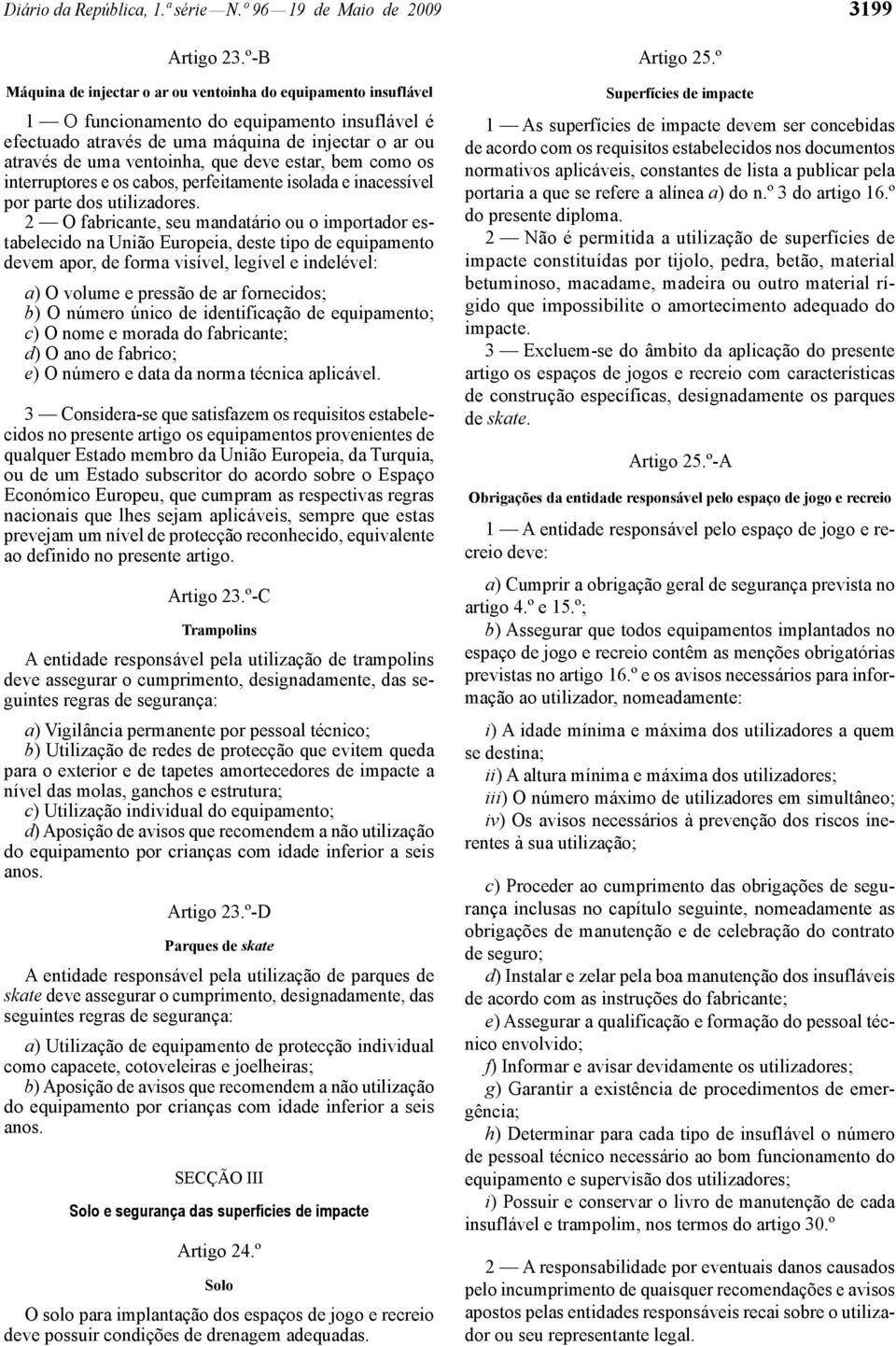 deve estar, bem como os interruptores e os cabos, perfeitamente isolada e inacessível por parte dos utilizadores.