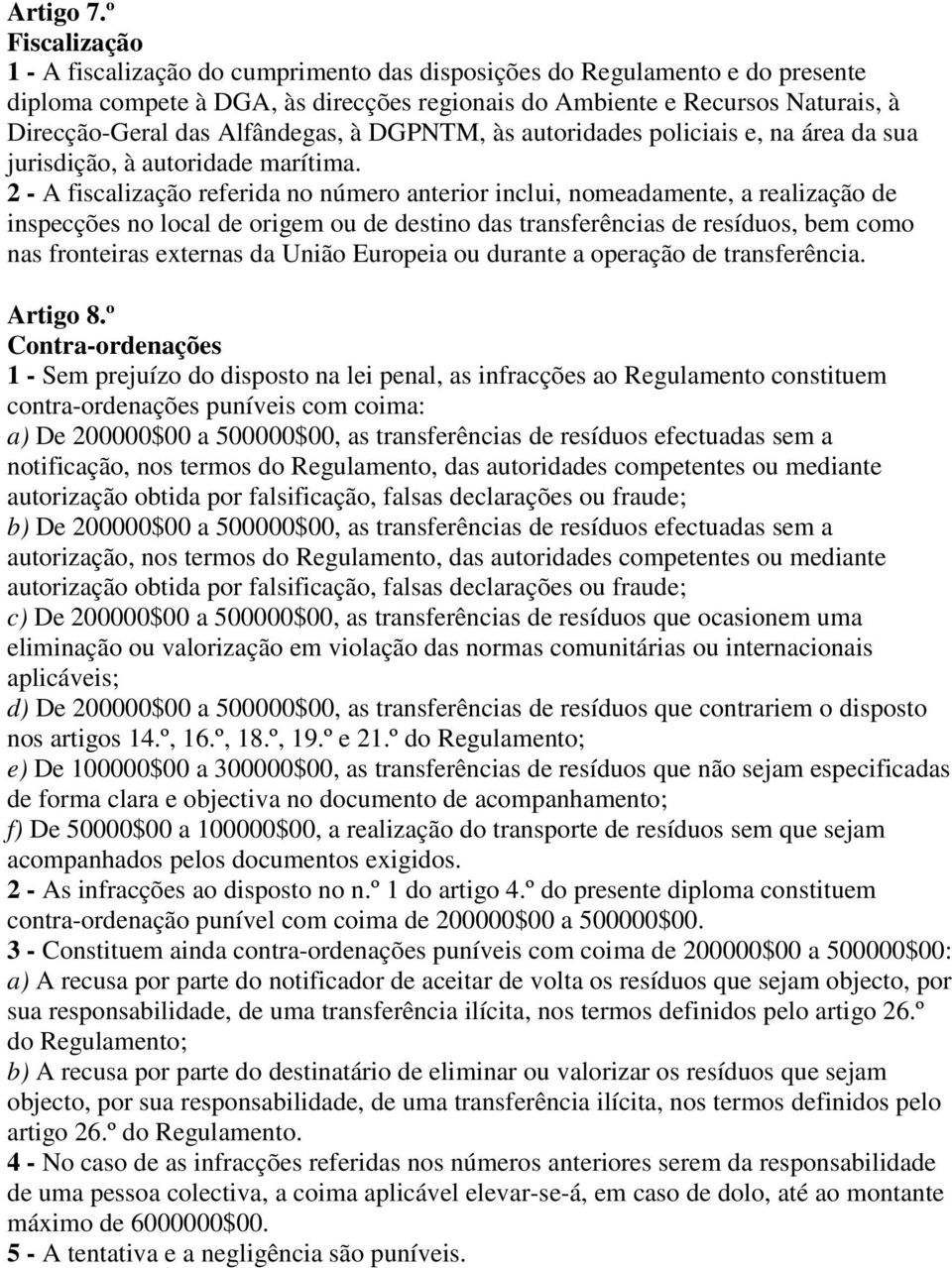 Alfândegas, à DGPNTM, às autoridades policiais e, na área da sua jurisdição, à autoridade marítima.