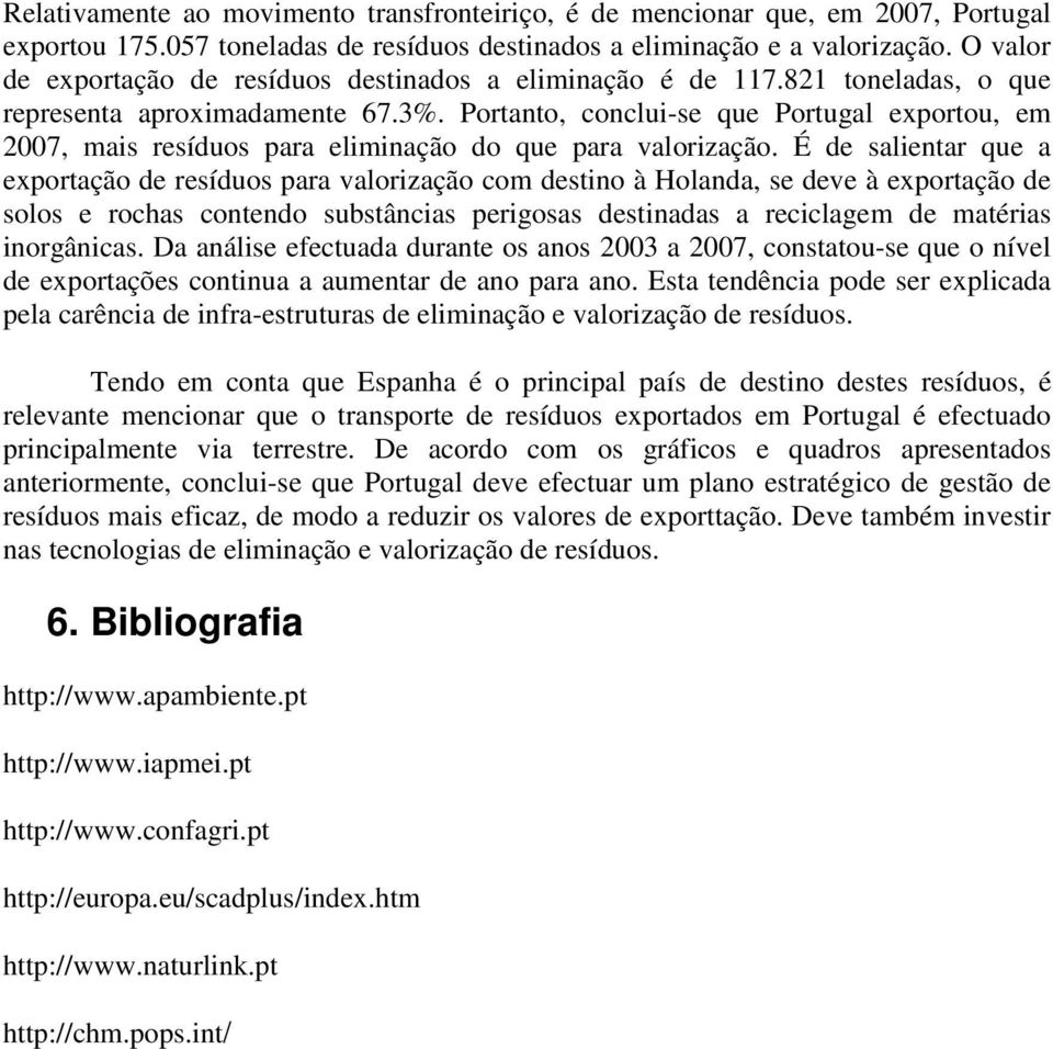 Portanto, conclui-se que Portugal exportou, em 2007, mais resíduos para eliminação do que para valorização.