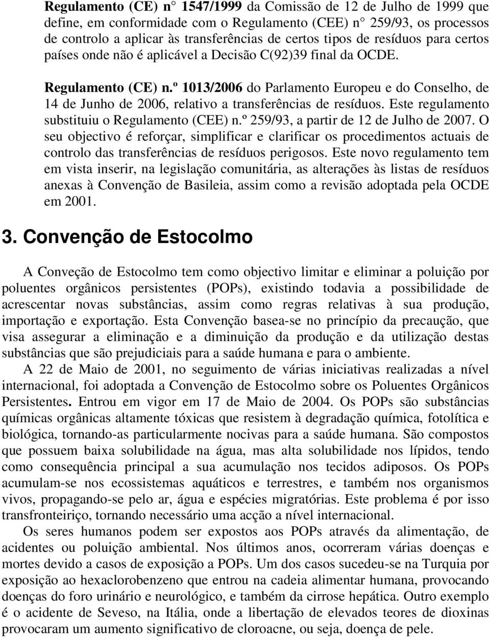 º 1013/2006 do Parlamento Europeu e do Conselho, de 14 de Junho de 2006, relativo a transferências de resíduos. Este regulamento substituiu o Regulamento (CEE) n.