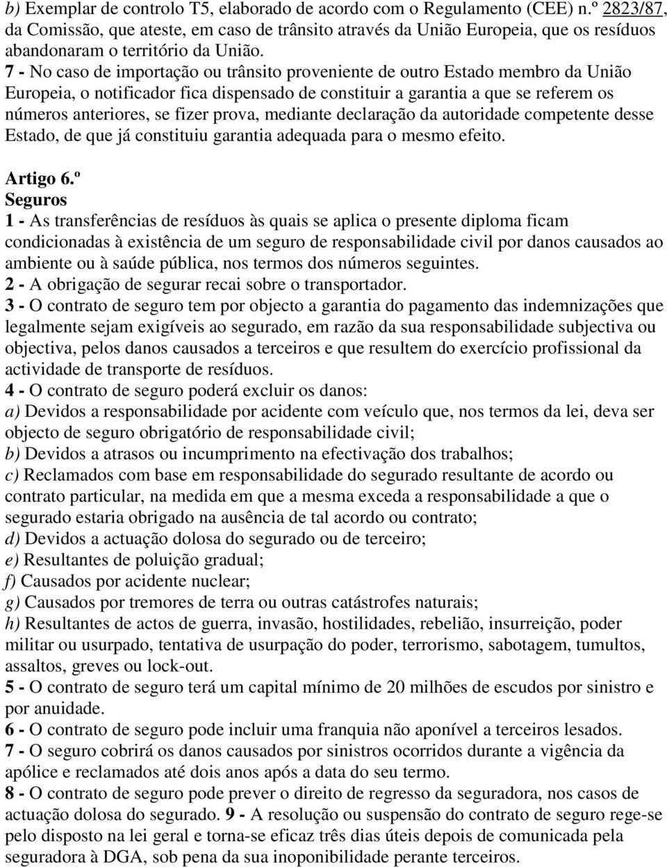 7 - No caso de importação ou trânsito proveniente de outro Estado membro da União Europeia, o notificador fica dispensado de constituir a garantia a que se referem os números anteriores, se fizer