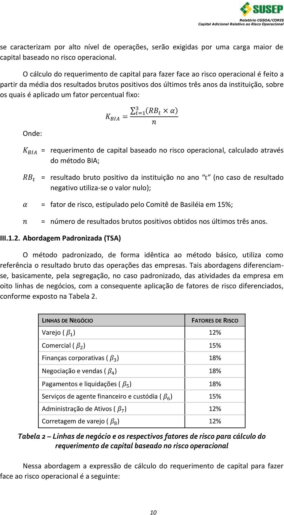 fator percentual fixo: Onde: = requerimento de capital baseado no risco operacional, calculado através do método BIA; = resultado bruto positivo da instituição no ano t (no caso de resultado negativo