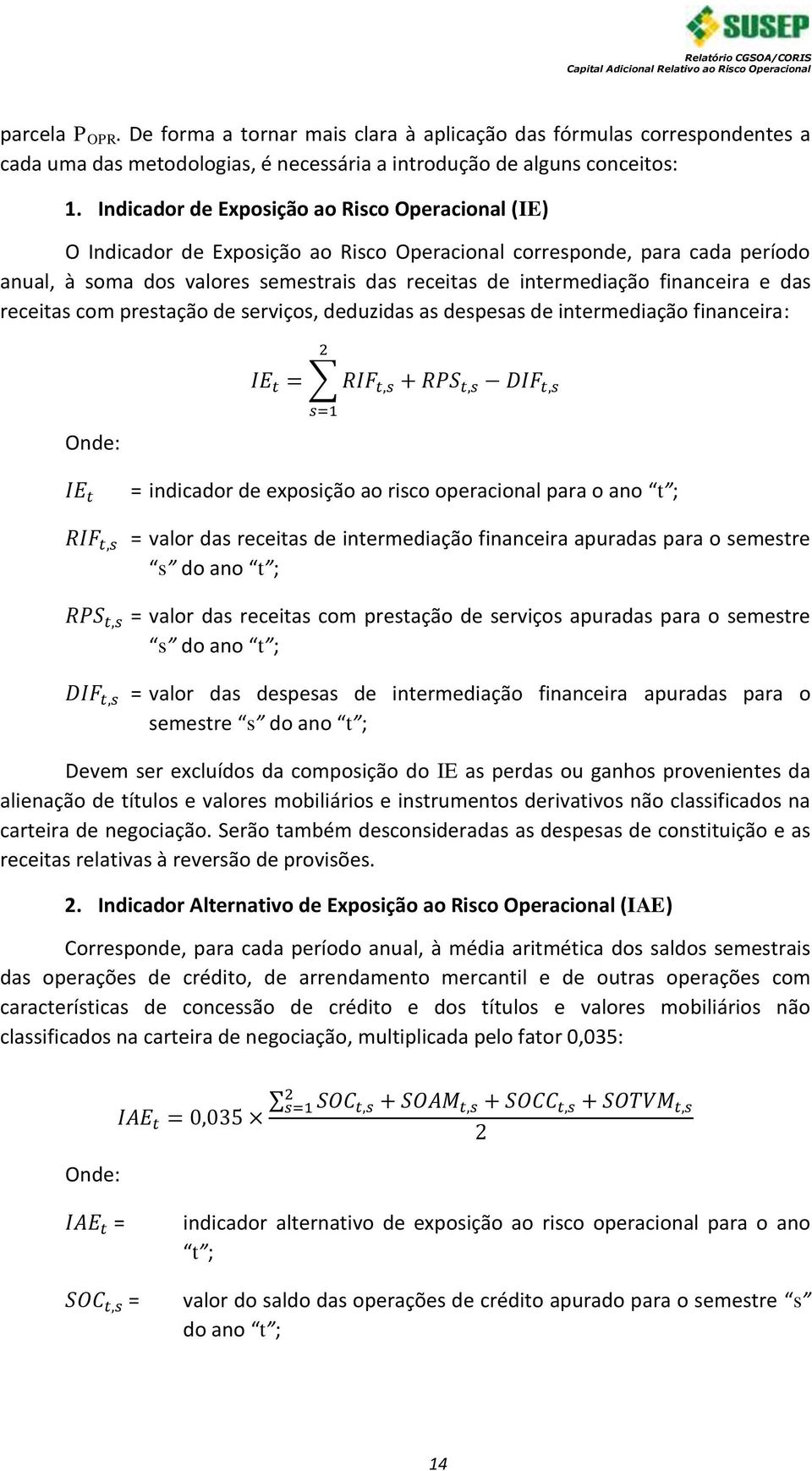 financeira e das receitas com prestação de serviços, deduzidas as despesas de intermediação financeira: Onde: = indicador de exposição ao risco operacional para o ano t ; = valor das receitas de