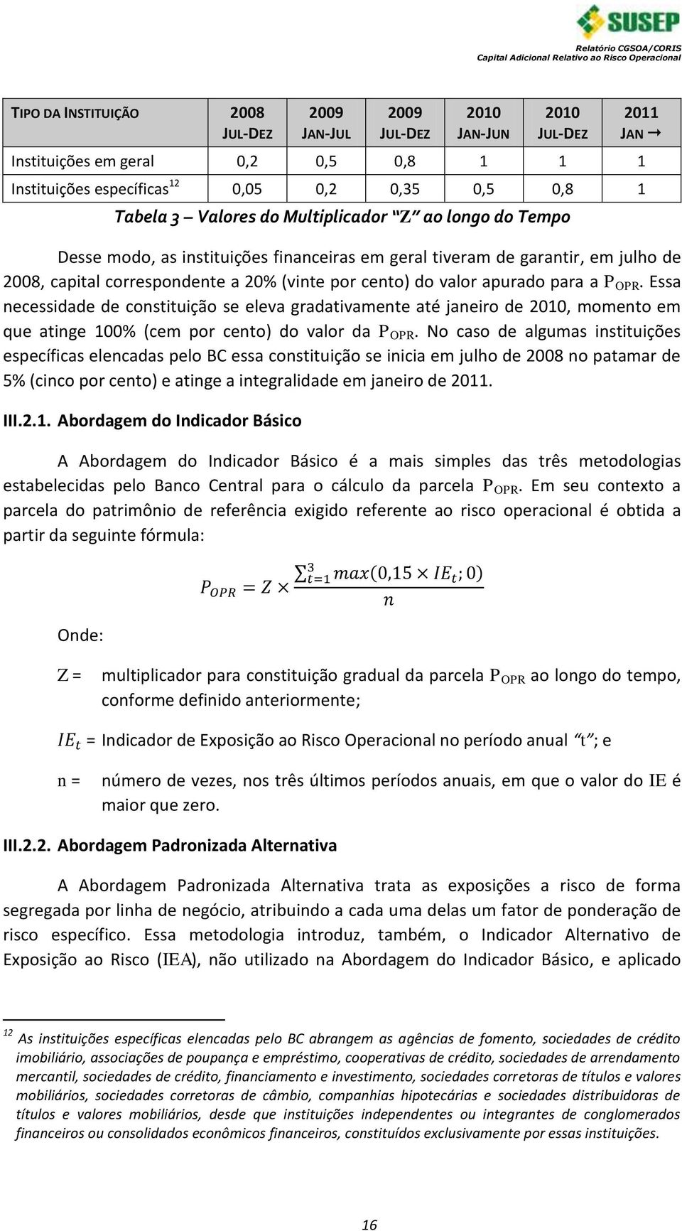 a P OPR. Essa necessidade de constituição se eleva gradativamente até janeiro de 2010, momento em que atinge 100% (cem por cento) do valor da P OPR.