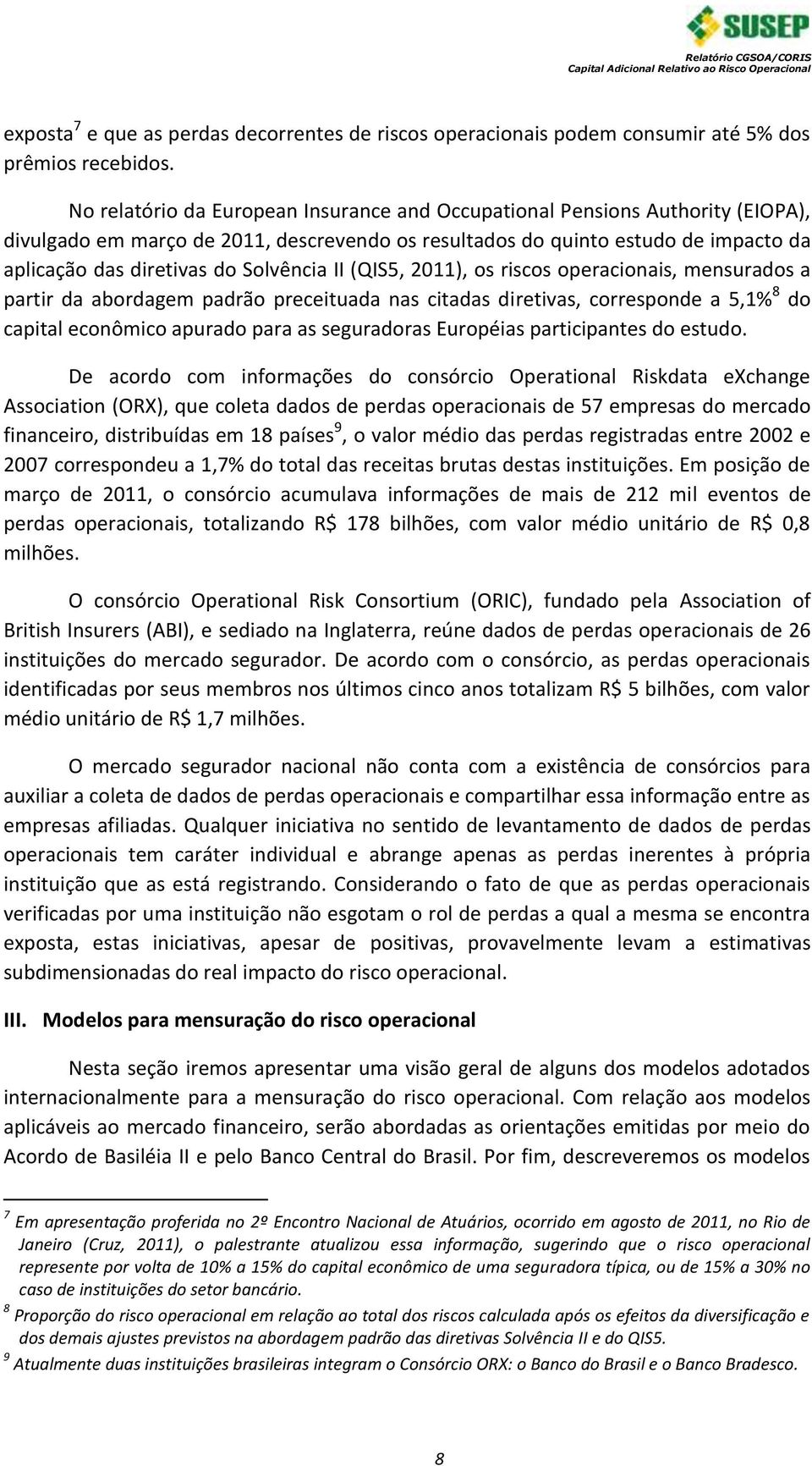 Solvência II (QIS5, 2011), os riscos operacionais, mensurados a partir da abordagem padrão preceituada nas citadas diretivas, corresponde a 5,1% 8 do capital econômico apurado para as seguradoras