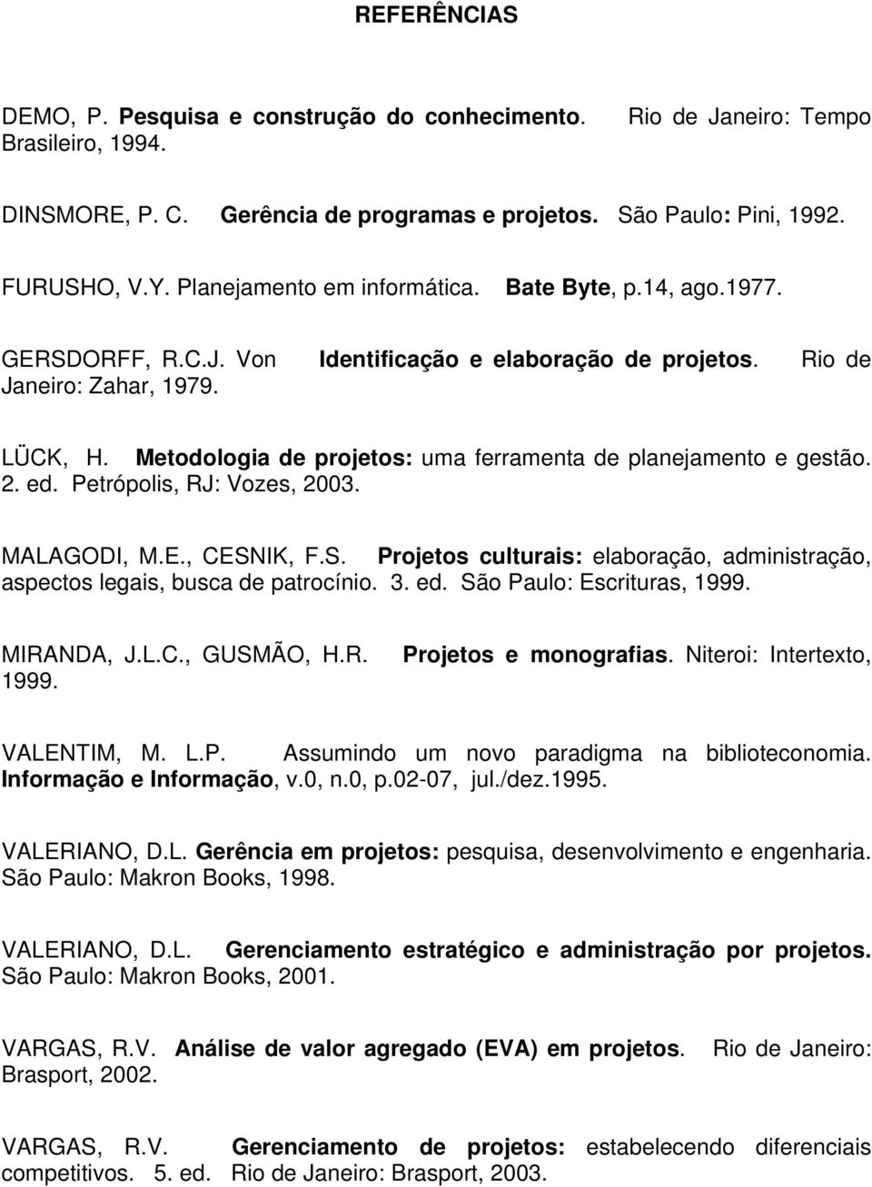 Metodologia de projetos: uma ferramenta de planejamento e gestão. 2. ed. Petrópolis, RJ: Vozes, 2003. MALAGODI, M.E., CESN