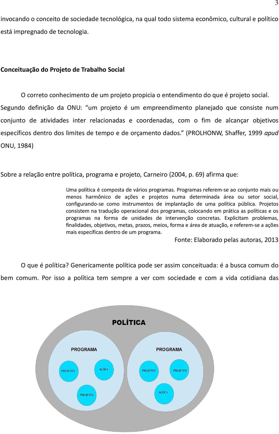 Segundo definição da ONU: um projeto é um empreendimento planejado que consiste num conjunto de atividades inter relacionadas e coordenadas, com o fim de alcançar objetivos específicos dentro dos