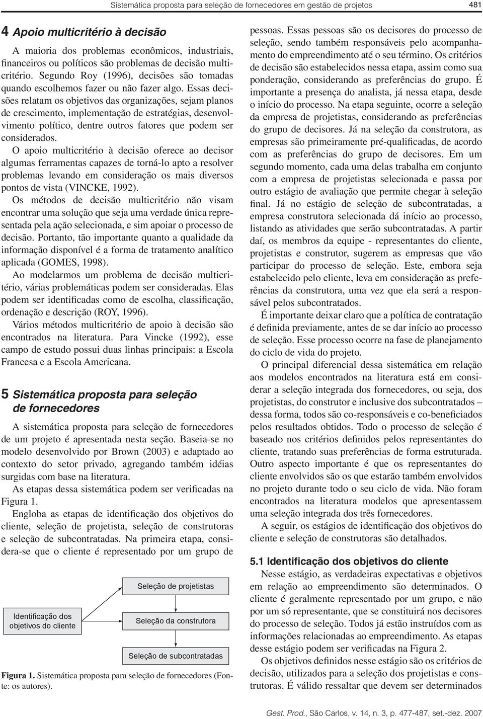 Essas decisões relatam os objetivos das organizações, sejam planos de crescimento, implementação de estratégias, desenvolvimento político, dentre outros fatores que podem ser considerados.