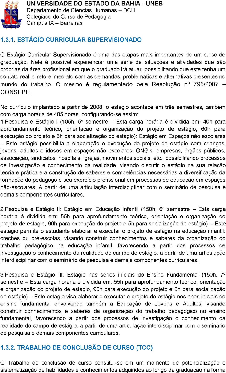 com as demandas, problemáticas e alternativas presentes no mundo do trabalho. O mesmo é regulamentado pela Resolução nº 795/2007 CONSEPE.