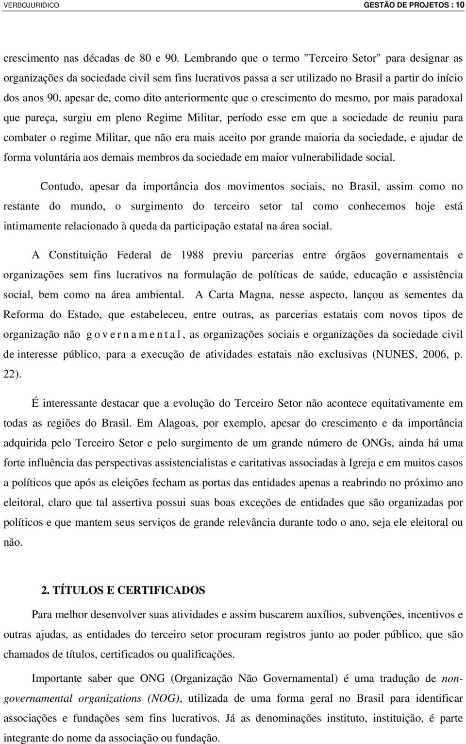 anteriormente que o crescimento do mesmo, por mais paradoxal que pareça, surgiu em pleno Regime Militar, período esse em que a sociedade de reuniu para combater o regime Militar, que não era mais