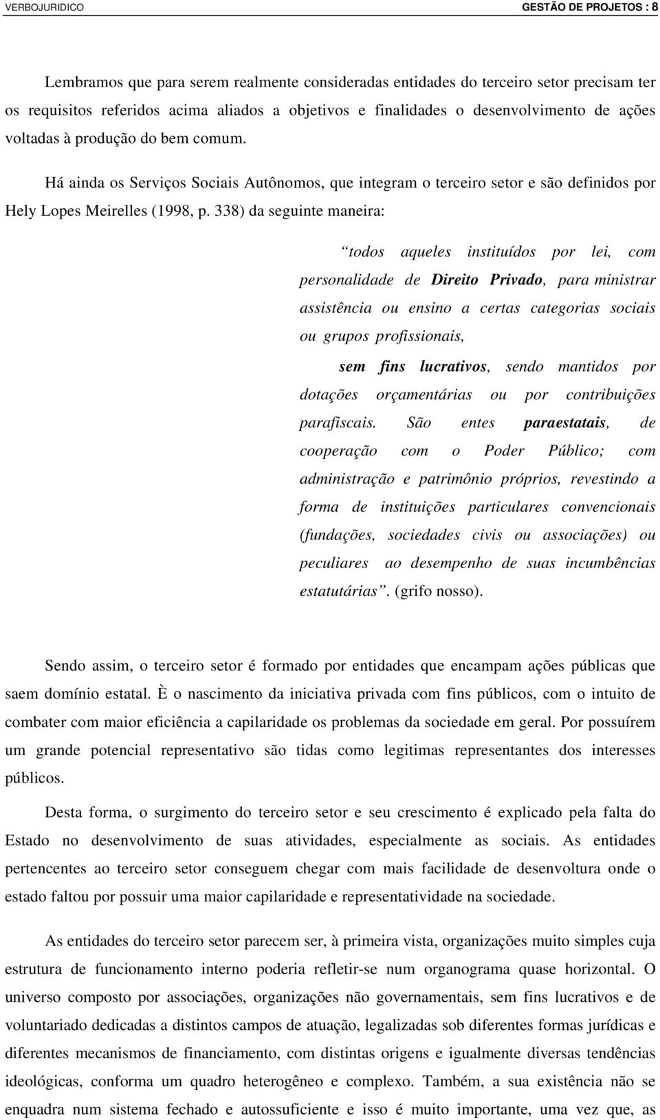 338) da seguinte maneira: todos aqueles instituídos por lei, com personalidade de Direito Privado, para ministrar assistência ou ensino a certas categorias sociais ou grupos profissionais, sem fins