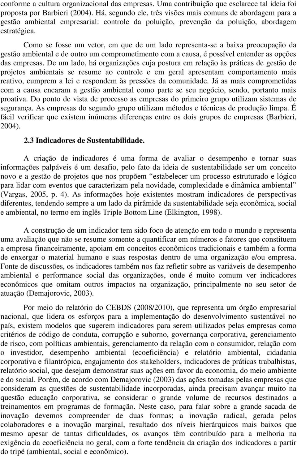 Como se fosse um vetor, em que de um lado representa-se a baixa preocupação da gestão ambiental e de outro um comprometimento com a causa, é possível entender as opções das empresas.