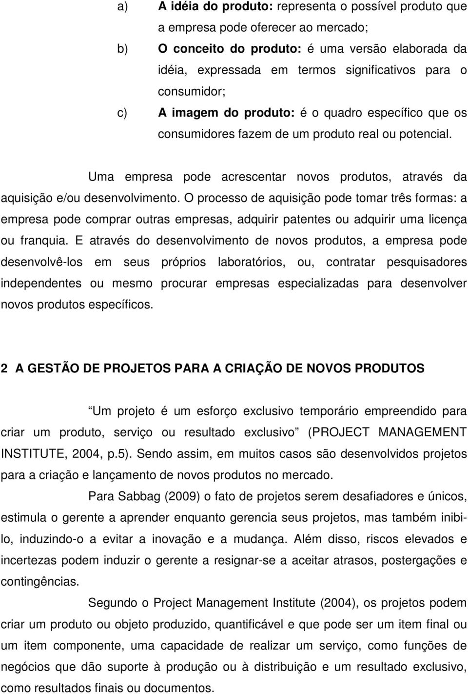 Uma empresa pode acrescentar novos produtos, através da aquisição e/ou desenvolvimento.