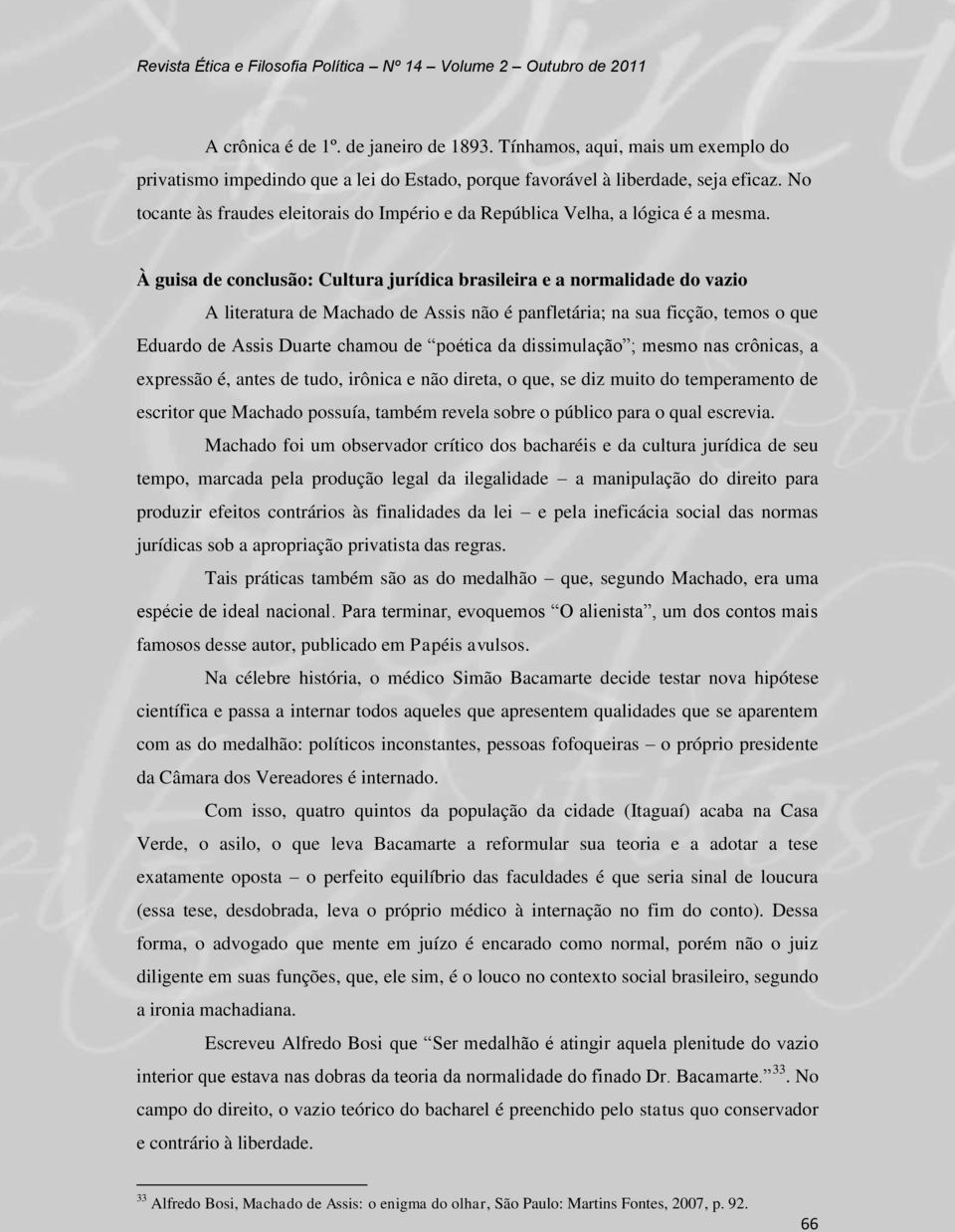 À guisa de conclusão: Cultura jurídica brasileira e a normalidade do vazio A literatura de Machado de Assis não é panfletária; na sua ficção, temos o que Eduardo de Assis Duarte chamou de poética da