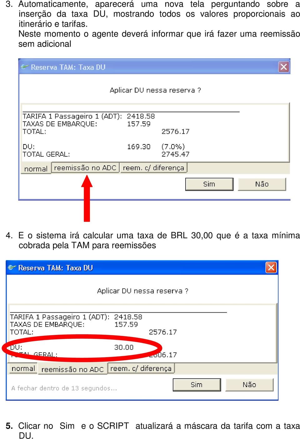 Neste momento o agente deverá informar que irá fazer uma reemissão sem adicional 4.