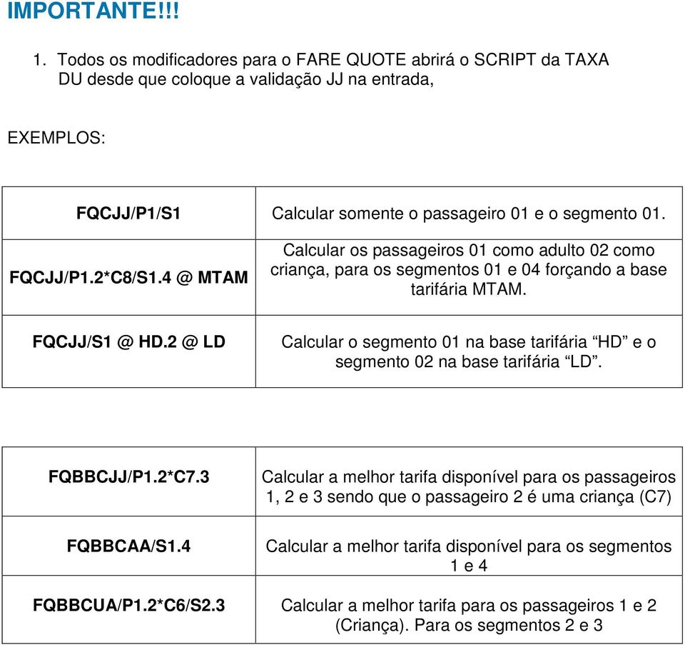 FQCJJ/P1.2*C8/S1.4 @ MTAM Calcular os passageiros 01 como adulto 02 como criança, para os segmentos 01 e 04 forçando a base tarifária MTAM. FQCJJ/S1 @ HD.
