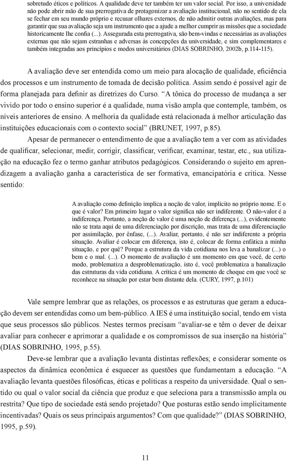 admitir outras avaliações, mas para garantir que sua avaliação seja um instrumento que a ajude a melhor cumprir as missões que a sociedade historicamente lhe confia (...).