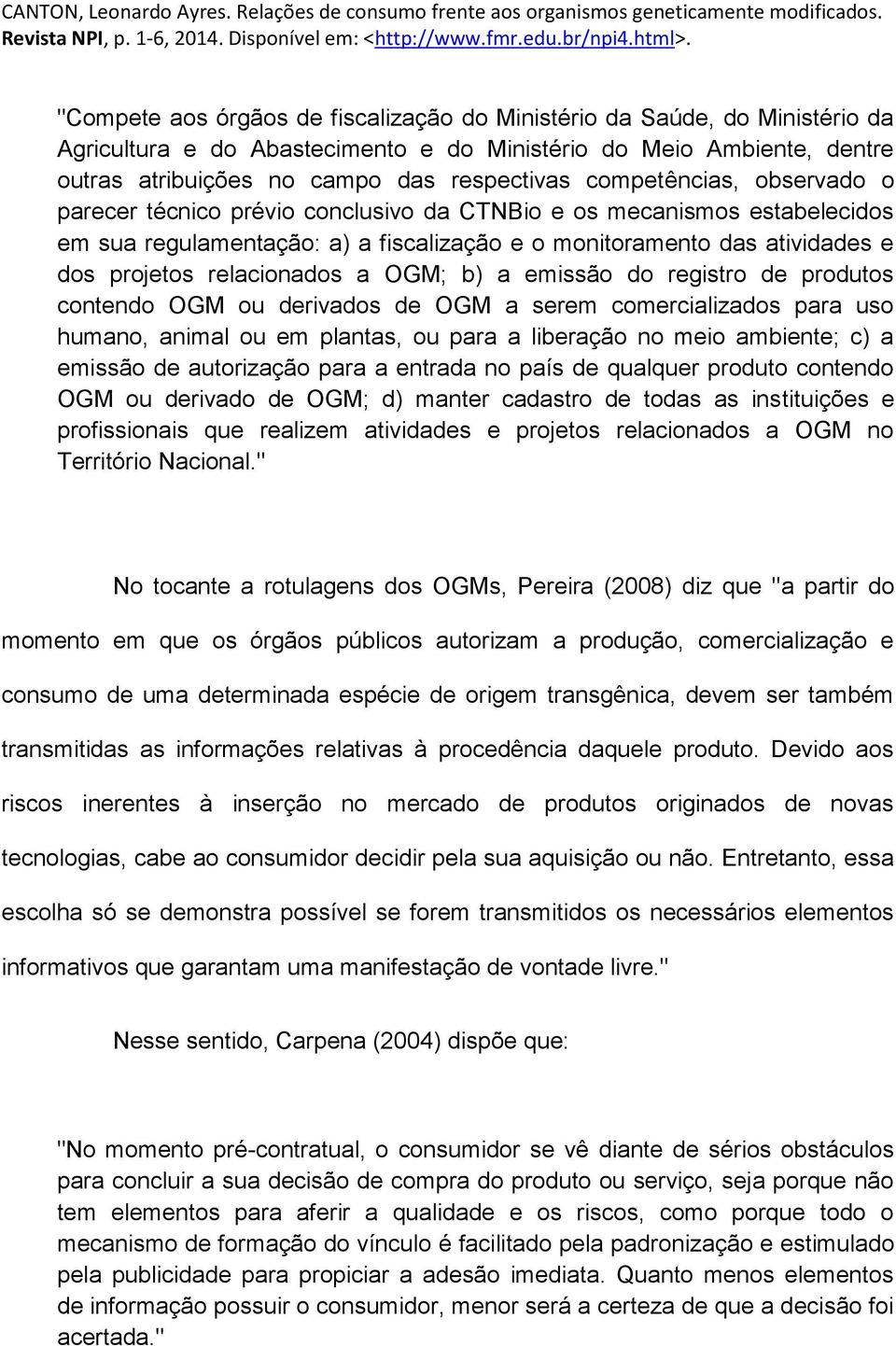 relacionados a OGM; b) a emissão do registro de produtos contendo OGM ou derivados de OGM a serem comercializados para uso humano, animal ou em plantas, ou para a liberação no meio ambiente; c) a