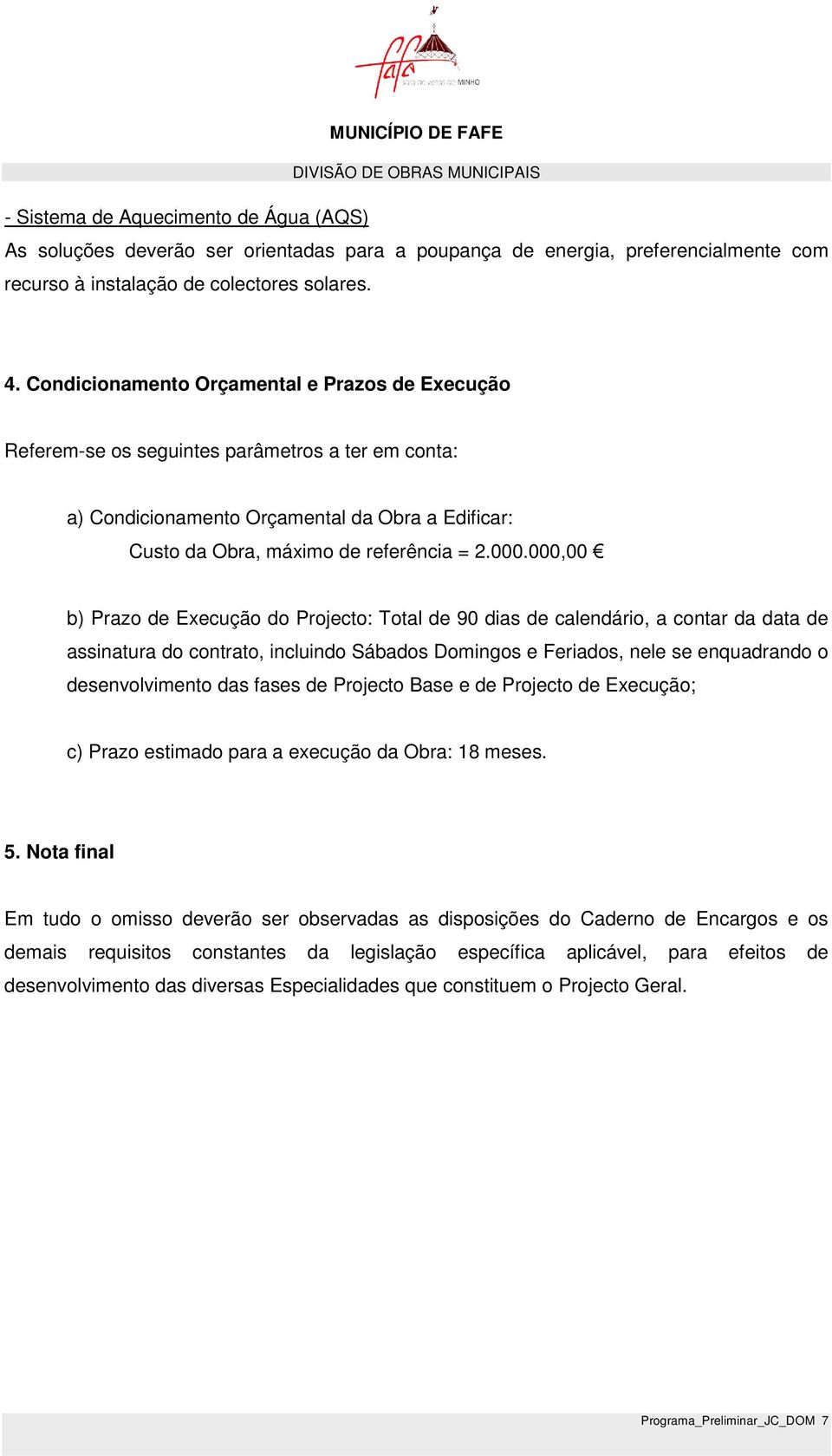 000,00 b) Prazo de Execução do Projecto: Total de 90 dias de calendário, a contar da data de assinatura do contrato, incluindo Sábados Domingos e Feriados, nele se enquadrando o desenvolvimento das