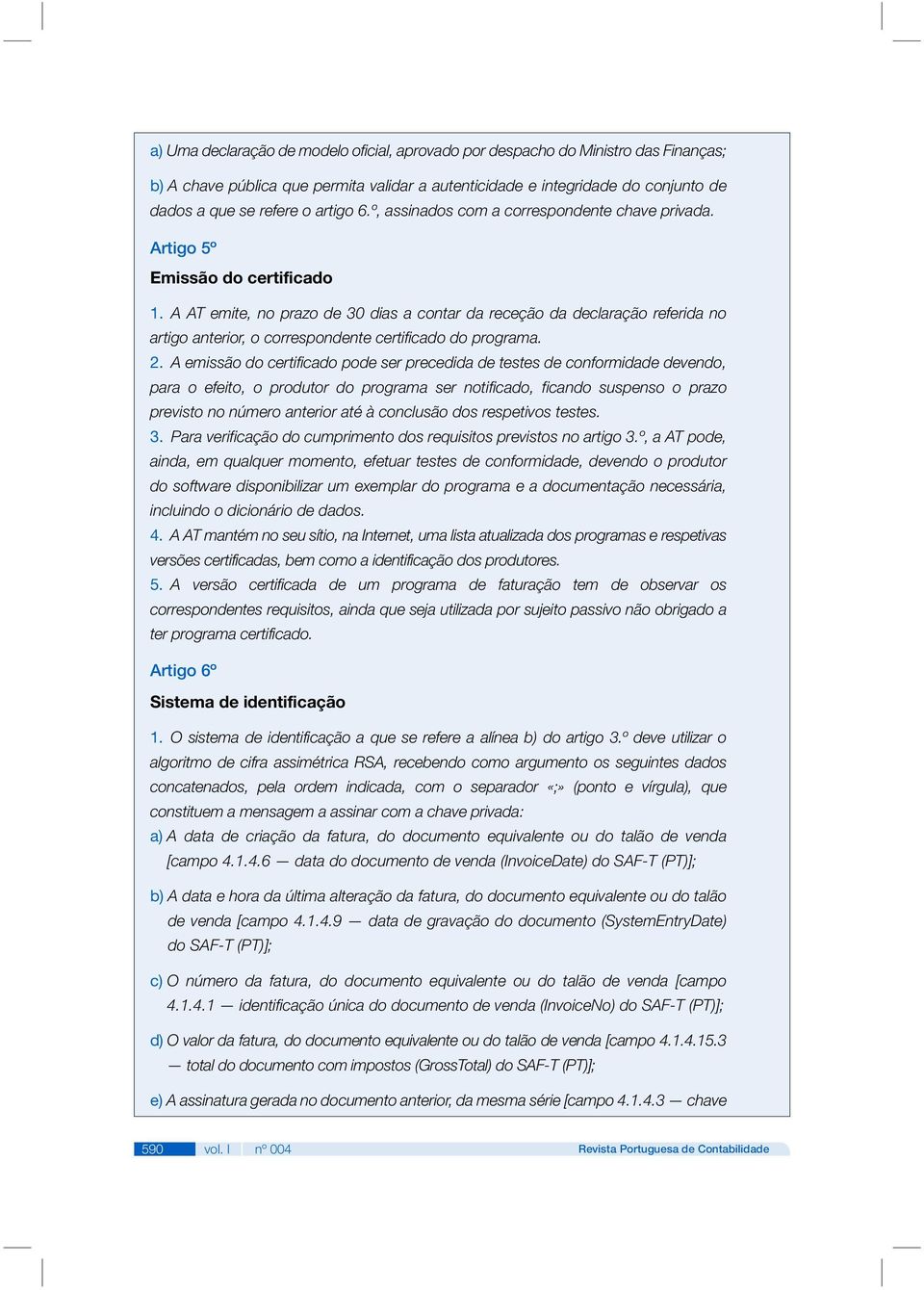 A AT emite, no prazo de 30 dias a contar da receção da declaração referida no artigo anterior, o correspondente certificado do programa. 2.